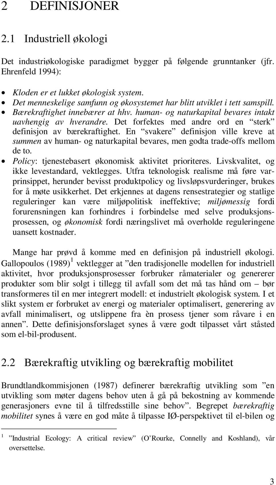 Det forfektes med andre ord en sterk definisjon av bærekraftighet. En svakere definisjon ville kreve at summen av human- og naturkapital bevares, men godta trade-offs mellom de to.