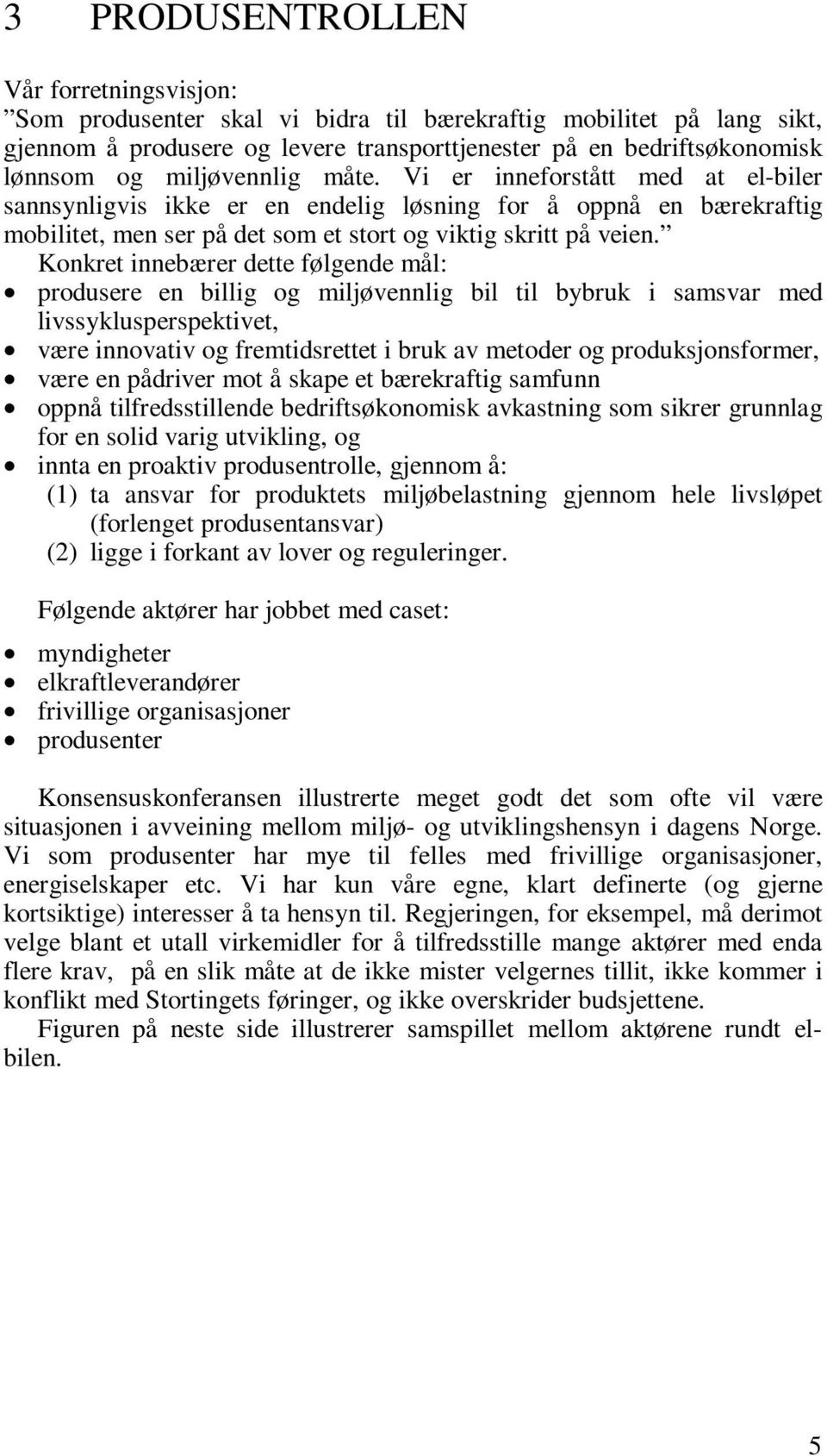 Konkret innebærer dette følgende mål: produsere en billig og miljøvennlig bil til bybruk i samsvar med livssyklusperspektivet, være innovativ og fremtidsrettet i bruk av metoder og produksjonsformer,