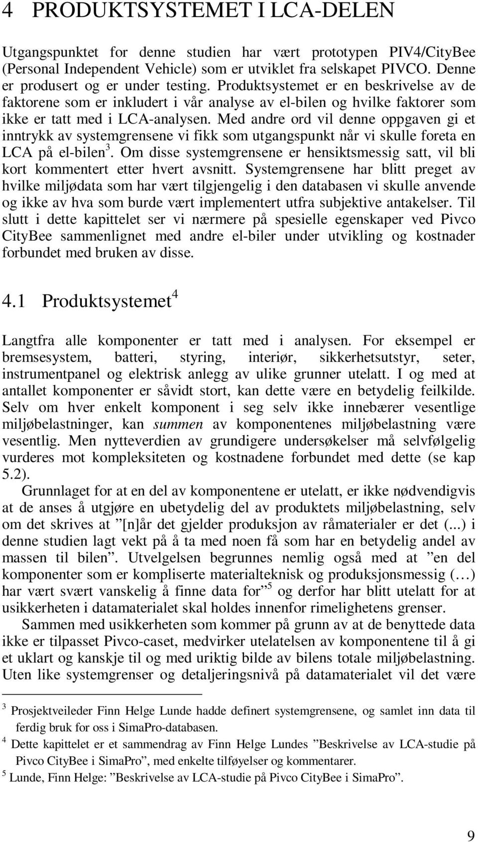 Med andre ord vil denne oppgaven gi et inntrykk av systemgrensene vi fikk som utgangspunkt når vi skulle foreta en LCA på el-bilen 3.