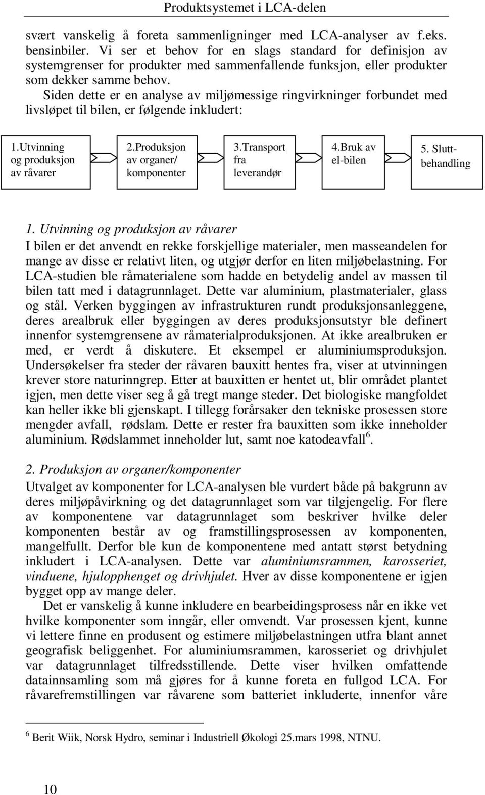 Siden dette er en analyse av miljømessige ringvirkninger forbundet med livsløpet til bilen, er følgende inkludert: 1.Utvinning og produksjon av råvarer 2.Produksjon av organer/ komponenter 3.