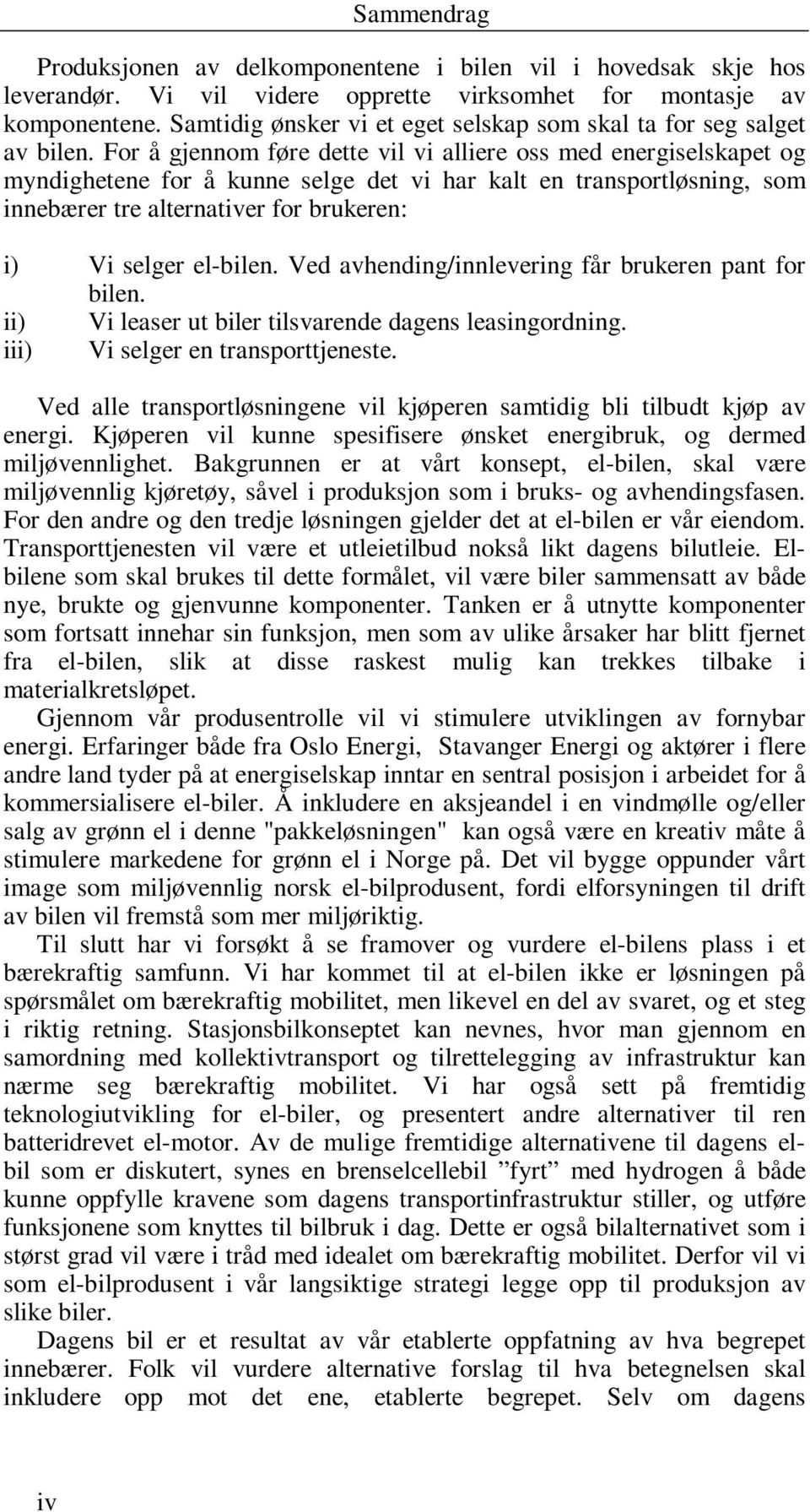 For å gjennom føre dette vil vi alliere oss med energiselskapet og myndighetene for å kunne selge det vi har kalt en transportløsning, som innebærer tre alternativer for brukeren: i) Vi selger