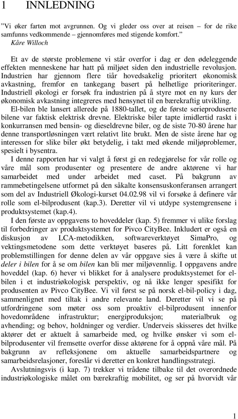 Industrien har gjennom flere tiår hovedsakelig prioritert økonomisk avkastning, fremfor en tankegang basert på helhetlige prioriteringer.