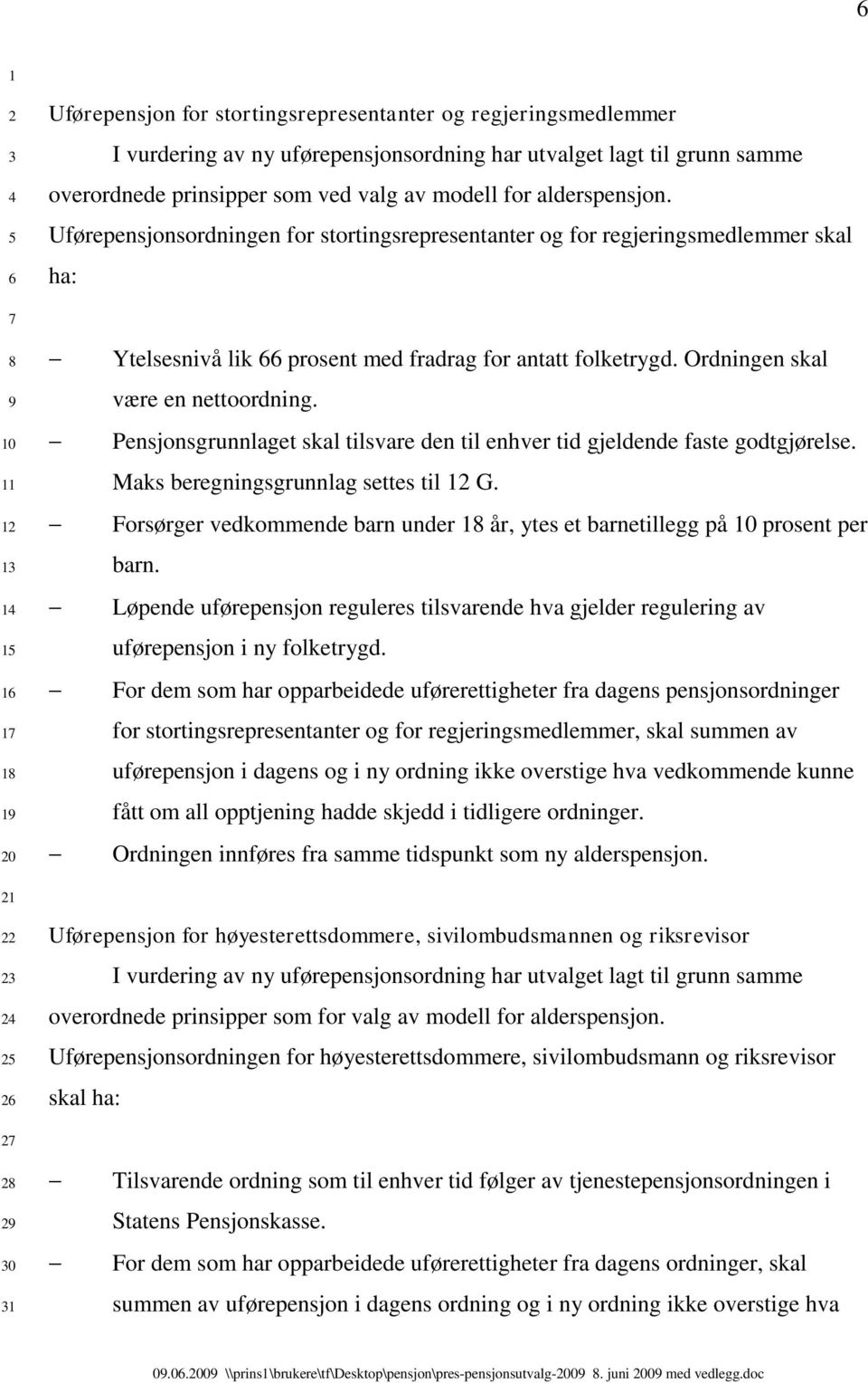 Ordningen skal være en nettoordning. Pensjonsgrunnlaget skal tilsvare den til enhver tid gjeldende faste godtgjørelse. Maks beregningsgrunnlag settes til G.