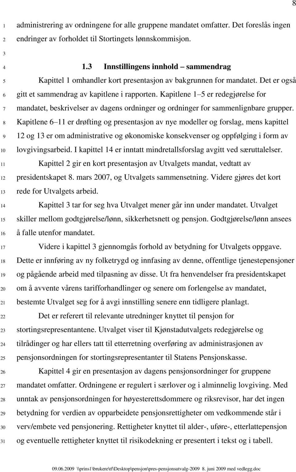 Kapitlene er redegjørelse for mandatet, beskrivelser av dagens ordninger og ordninger for sammenlignbare grupper.