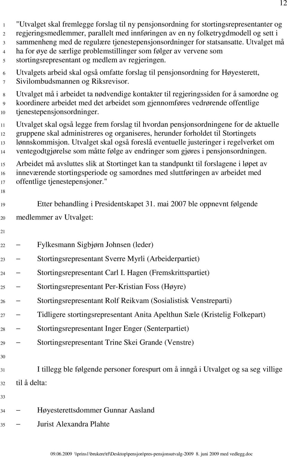 Utvalgets arbeid skal også omfatte forslag til pensjonsordning for Høyesterett, Sivilombudsmannen og Riksrevisor.