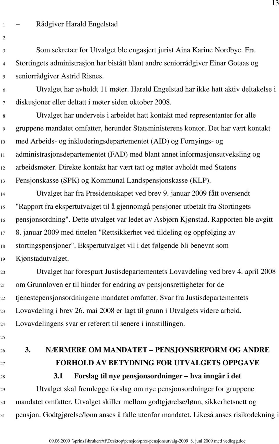 Harald Engelstad har ikke hatt aktiv deltakelse i diskusjoner eller deltatt i møter siden oktober 00.