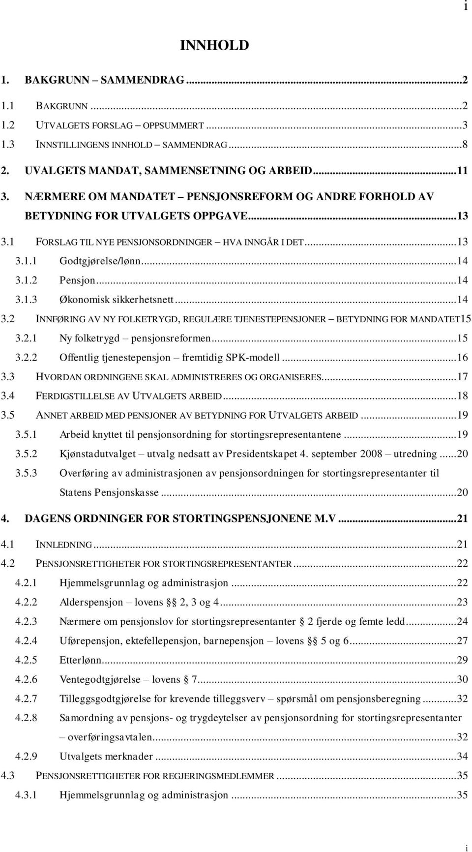 .... Økonomisk sikkerhetsnett.... INNFØRING AV NY FOLKETRYGD, REGULÆRE TJENESTEPENSJONER BETYDNING FOR MANDATET.. Ny folketrygd pensjonsreformen..... Offentlig tjenestepensjon fremtidig SPK-modell.