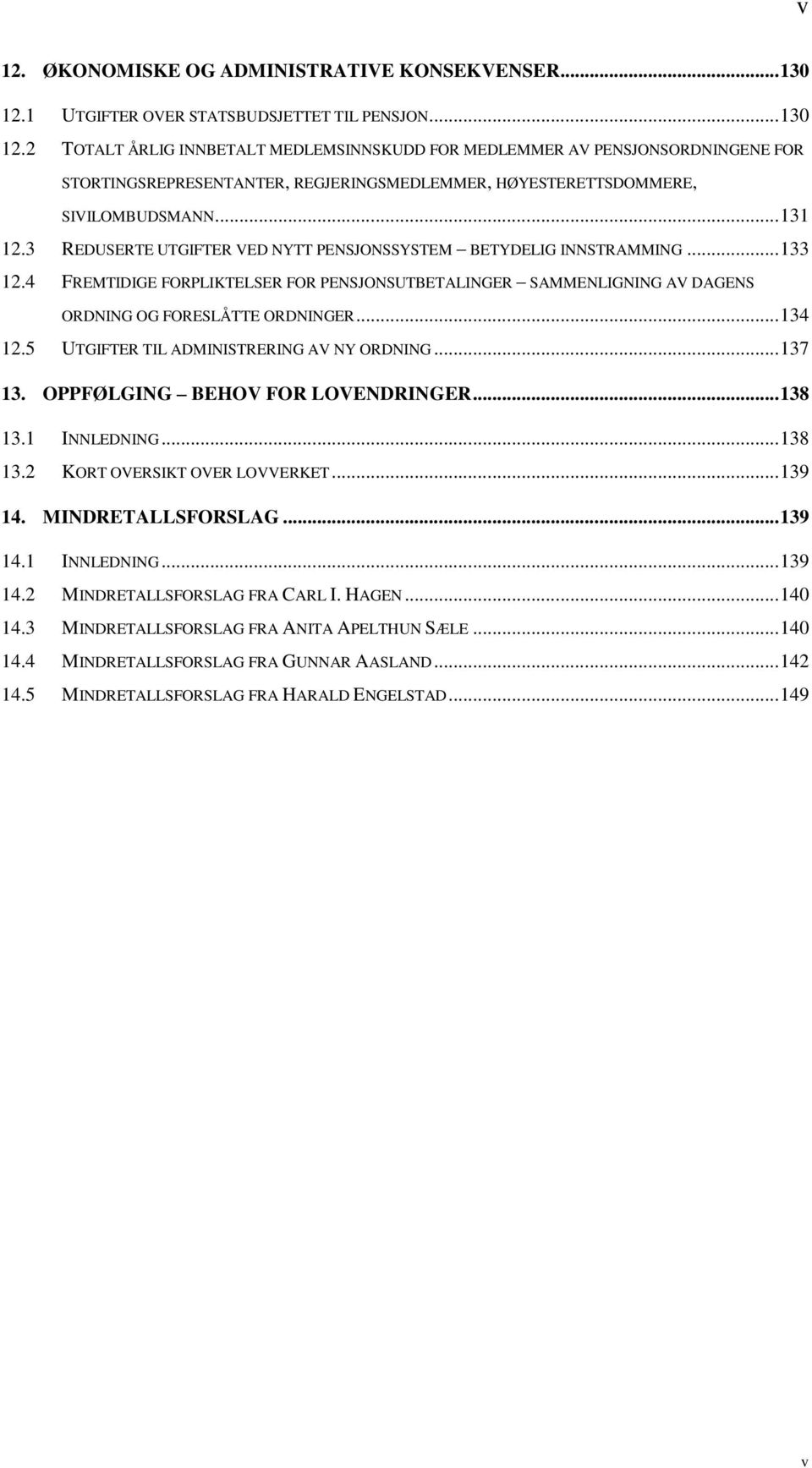 TOTALT ÅRLIG INNBETALT MEDLEMSINNSKUDD FOR MEDLEMMER AV PENSJONSORDNINGENE FOR STORTINGSREPRESENTANTER, REGJERINGSMEDLEMMER, HØYESTERETTSDOMMERE, SIVILOMBUDSMANN.