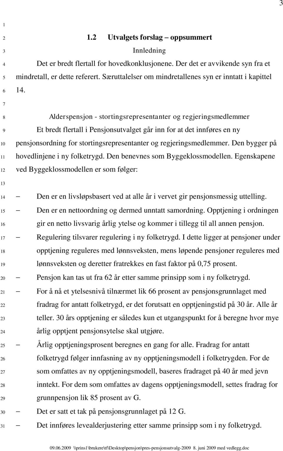 0 Alderspensjon - stortingsrepresentanter og regjeringsmedlemmer Et bredt flertall i Pensjonsutvalget går inn for at det innføres en ny pensjonsordning for stortingsrepresentanter og