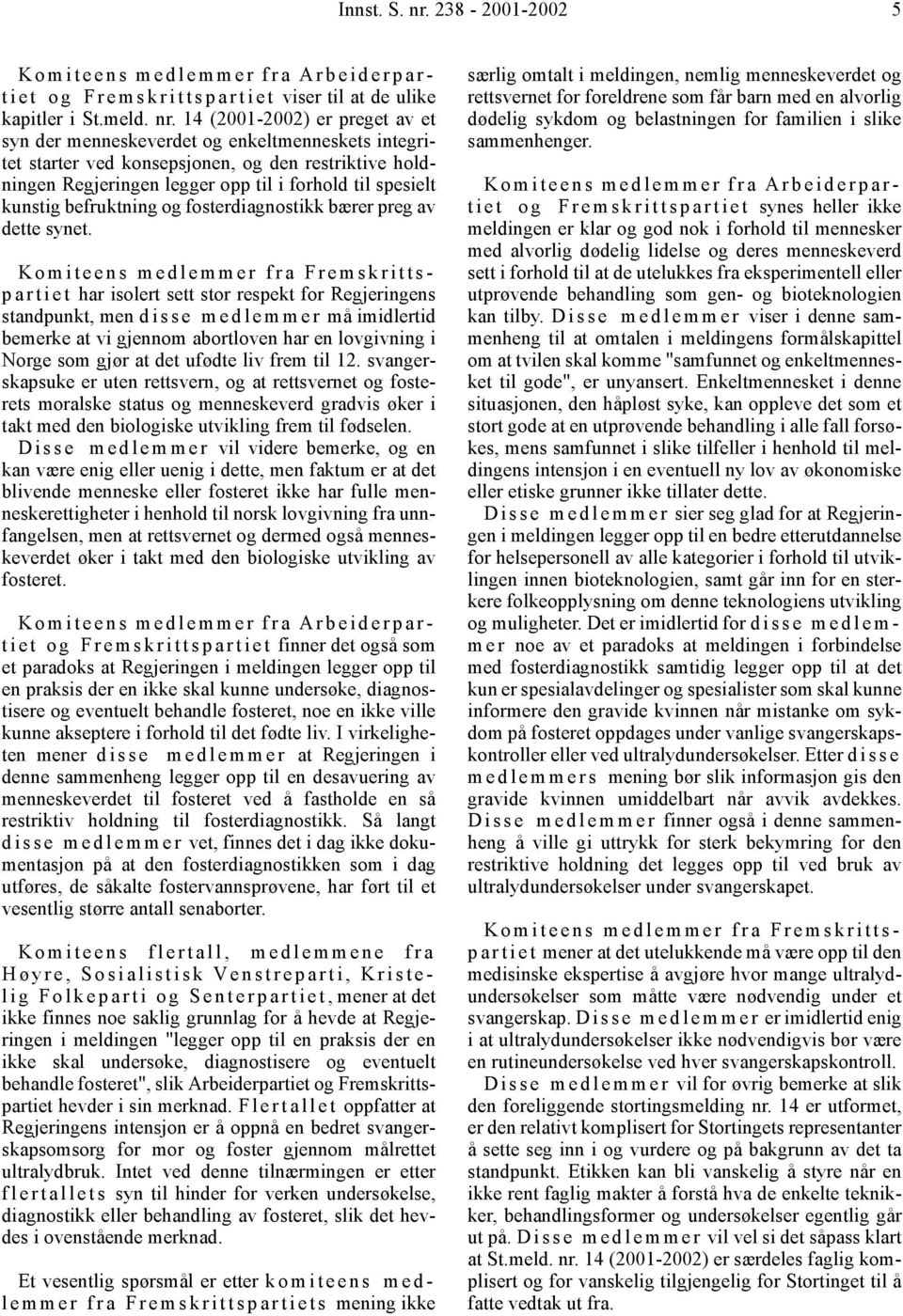 14 (2001-2002) er preget av et syn der menneskeverdet og enkeltmenneskets integritet starter ved konsepsjonen, og den restriktive holdningen Regjeringen legger opp til i forhold til spesielt kunstig