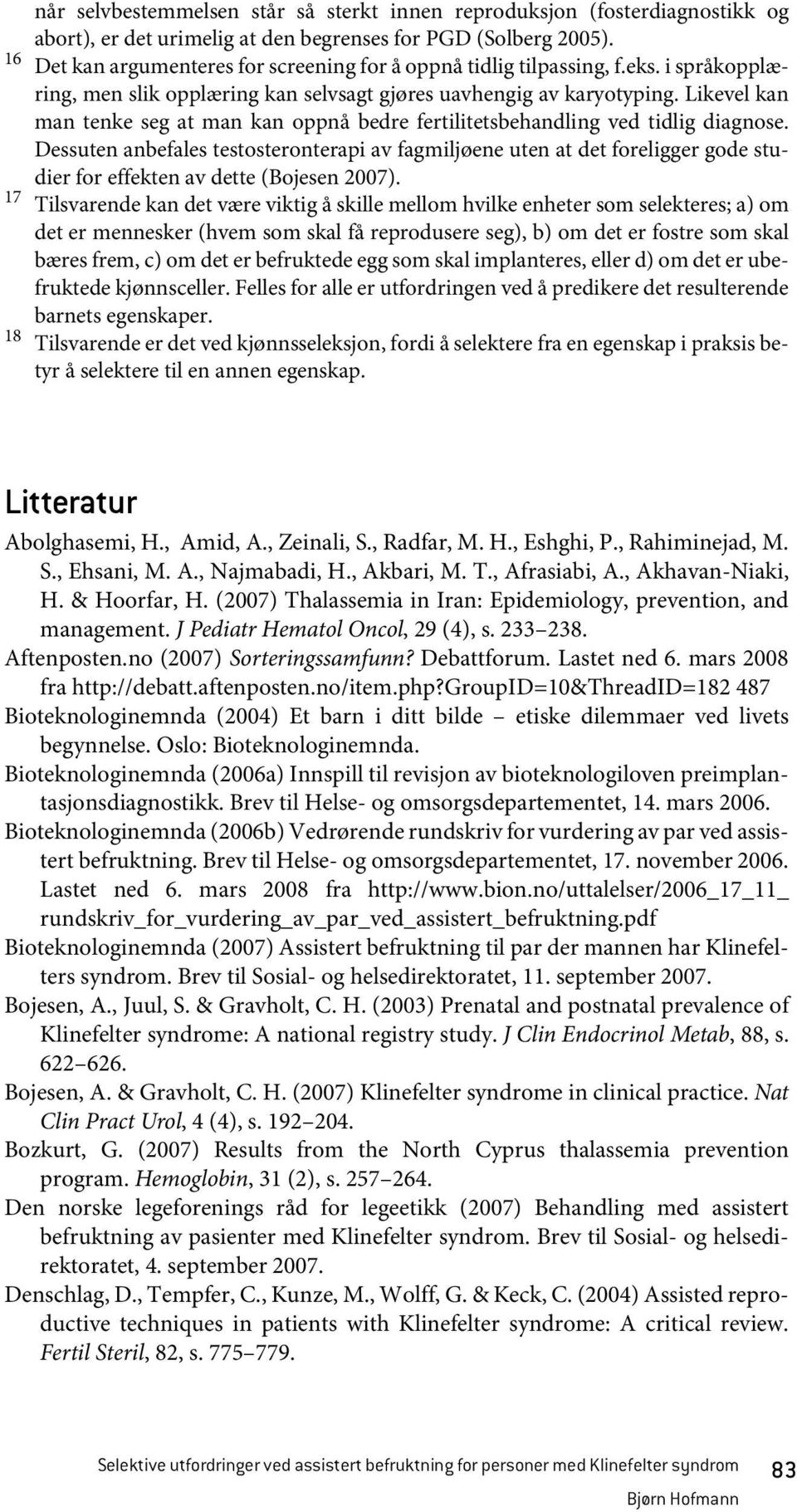 Likevel kan man tenke seg at man kan oppnå bedre fertilitetsbehandling ved tidlig diagnose.