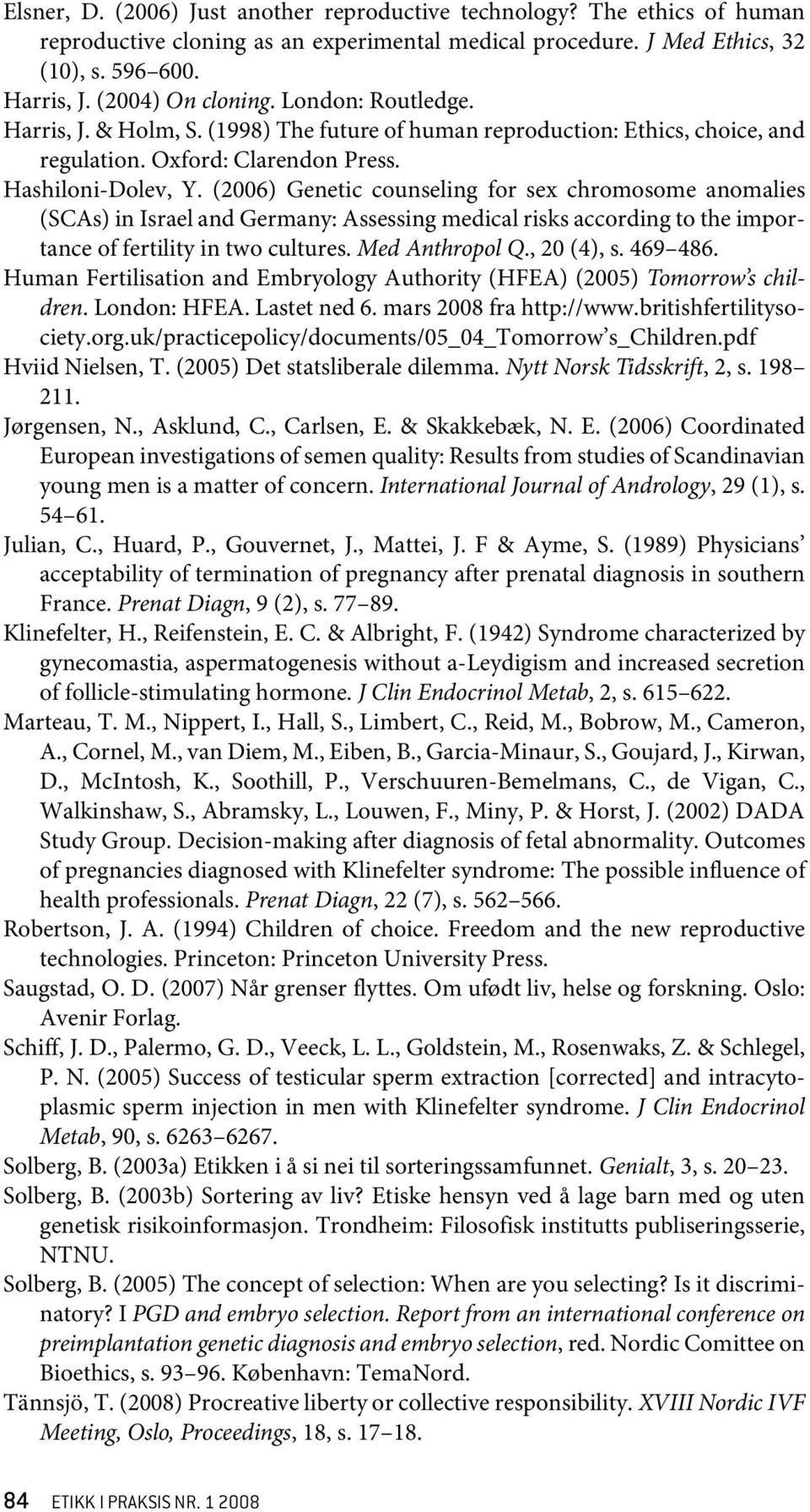 (2006) Genetic counseling for sex chromosome anomalies (SCAs) in Israel and Germany: Assessing medical risks according to the importance of fertility in two cultures. Med Anthropol Q., 20 (4), s.