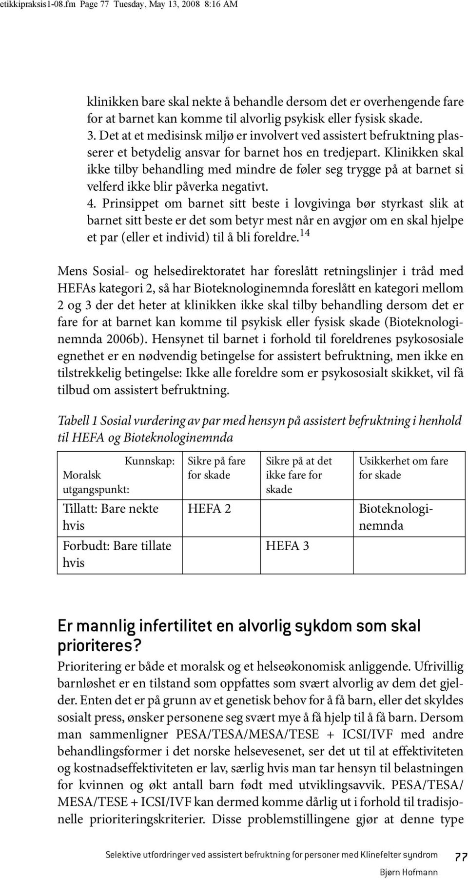 Klinikken skal ikke tilby behandling med mindre de føler seg trygge på at barnet si velferd ikke blir påverka negativt. 4.