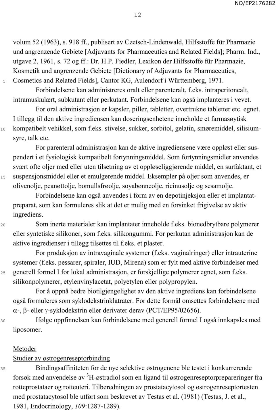 Fiedler, Lexikon der Hilfsstoffe für Pharmazie, Kosmetik und angrenzende Gebiete [Dictionary of Adjuvants for Pharmaceutics, Cosmetics and Related Fields], Cantor KG, Aulendorf i Württemberg, 1971.