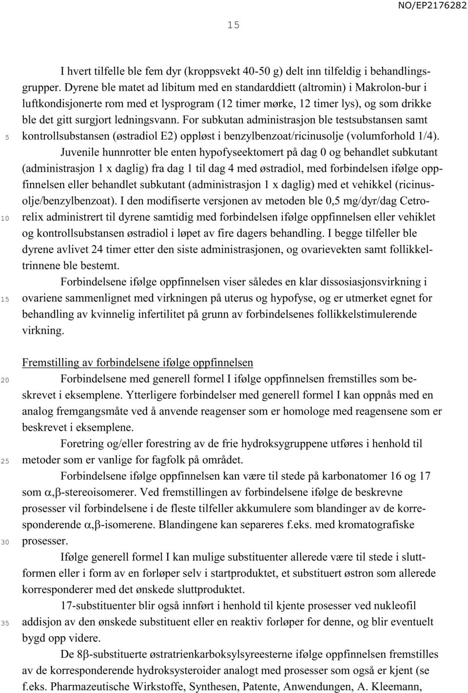 For subkutan administrasjon ble testsubstansen samt kontrollsubstansen (østradiol E2) oppløst i benzylbenzoat/ricinusolje (volumforhold 1/4).