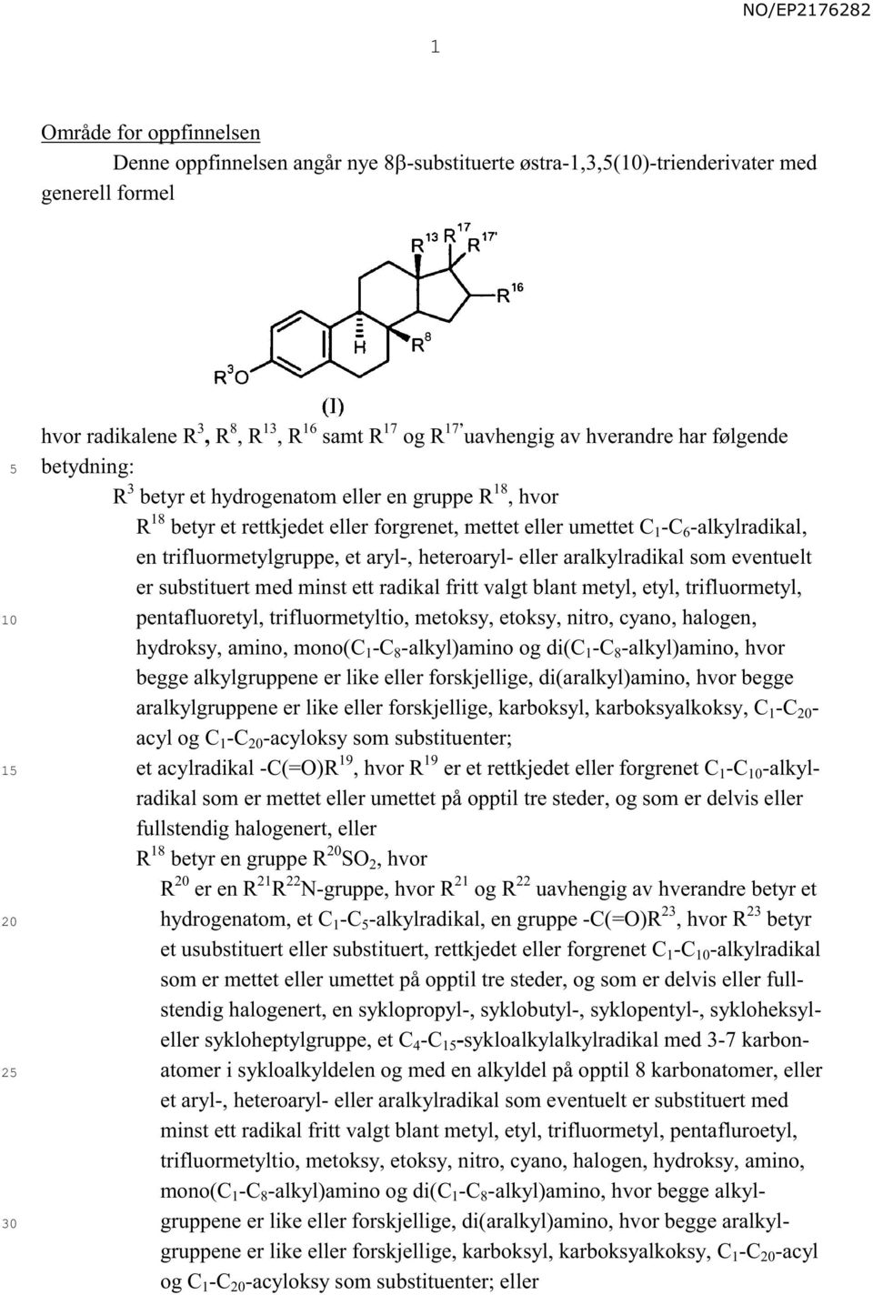 en gruppe R 18, hvor R 18 betyr et rettkjedet eller forgrenet, mettet eller umettet C 1 -C 6 -alkylradikal, en trifluormetylgruppe, et aryl-, heteroaryl- eller aralkylradikal som eventuelt er