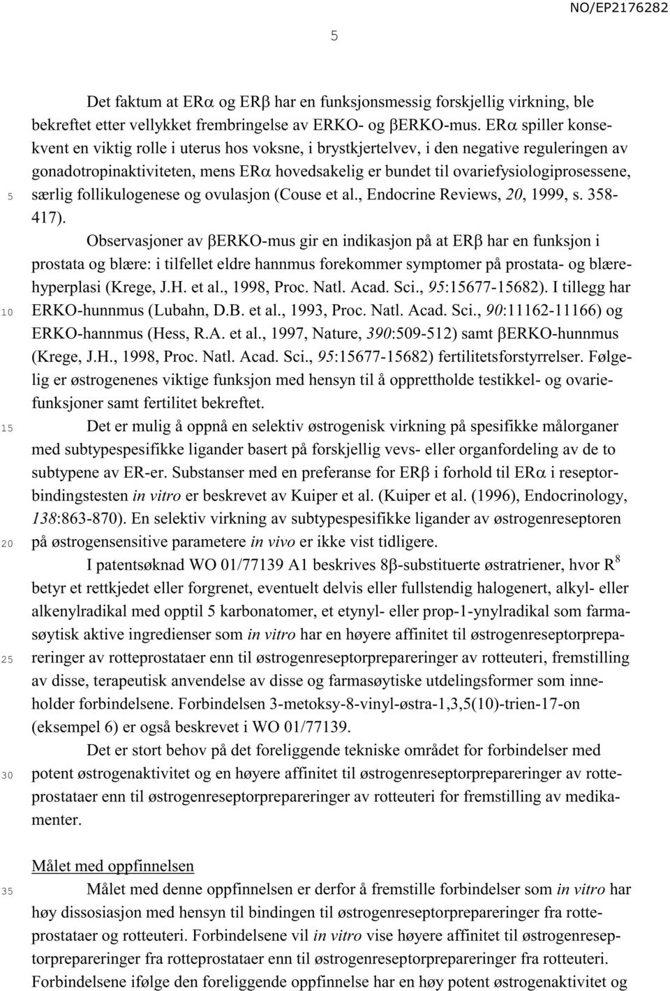 særlig follikulogenese og ovulasjon (Couse et al., Endocrine Reviews,, 1999, s. 38-417). Observasjoner av!erko-mus gir en indikasjon på at ER!