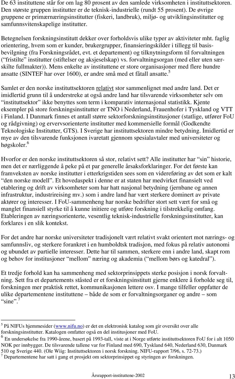 Betegnelsen forskningsinstitutt dekker over forholdsvis ulike typer av aktiviteter mht.