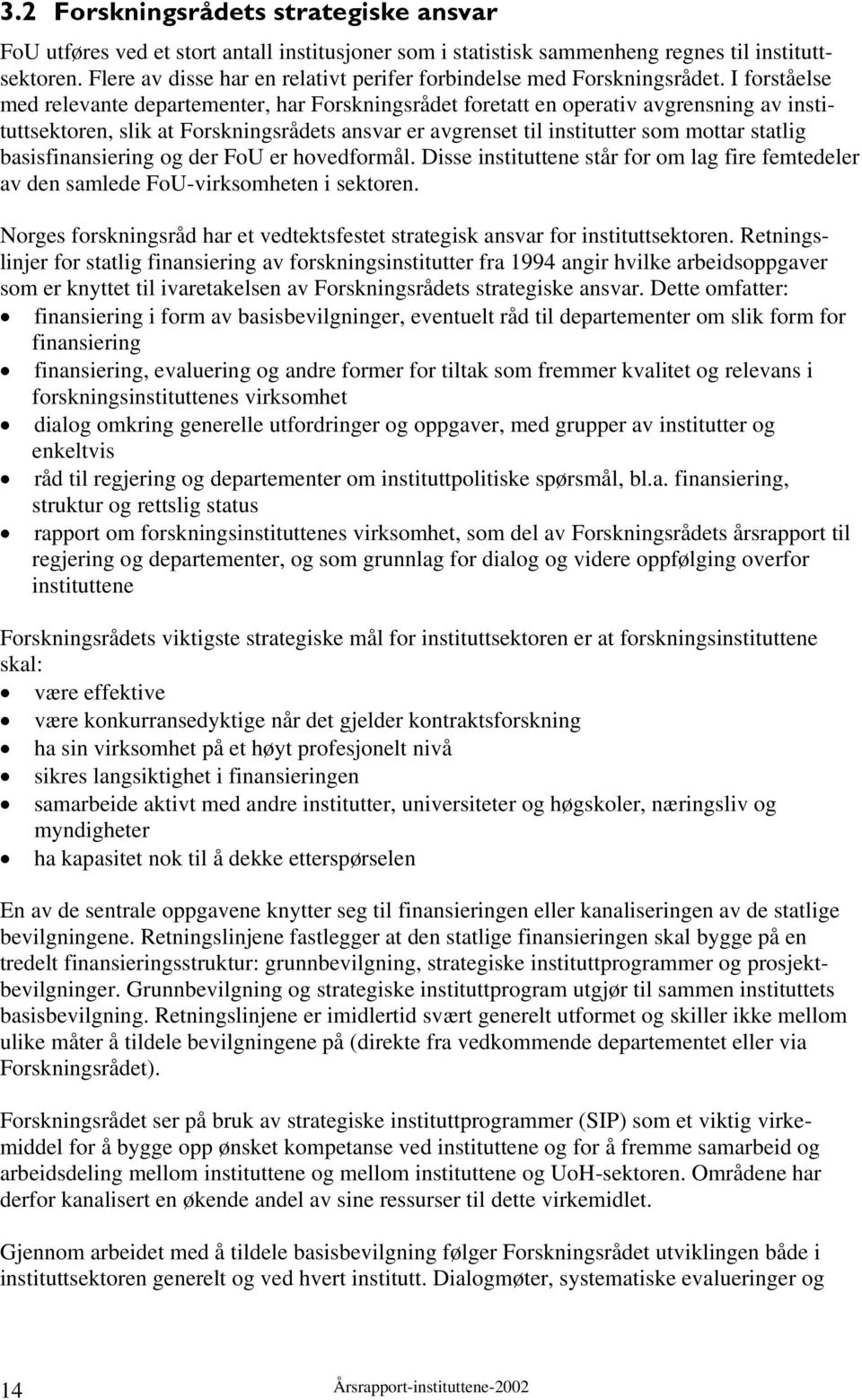 I forståelse med relevante departementer, har Forskningsrådet foretatt en operativ avgrensning av instituttsektoren, slik at Forskningsrådets ansvar er avgrenset til institutter som mottar statlig