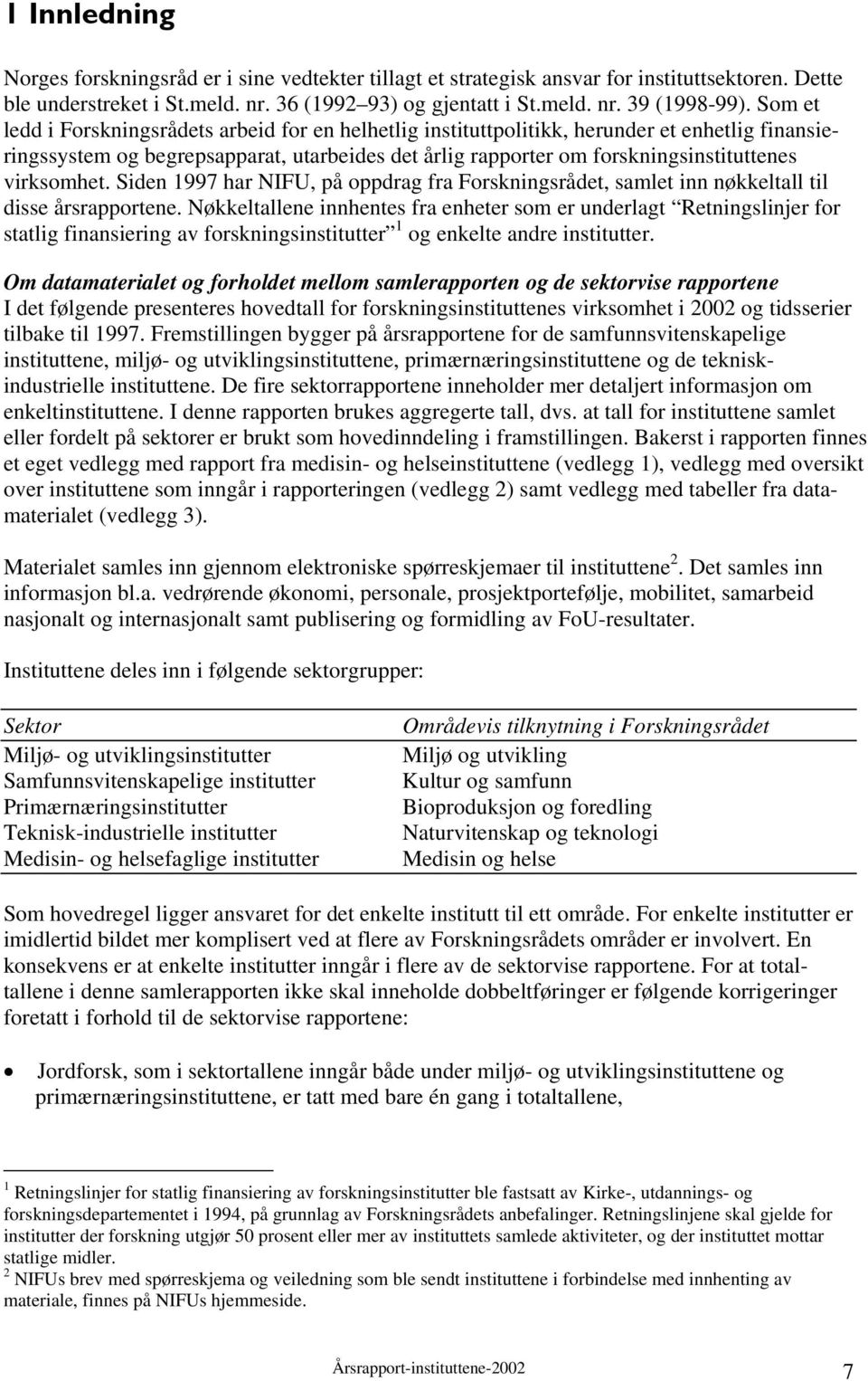 virksomhet. Siden 1997 har NIFU, på oppdrag fra Forskningsrådet, samlet inn nøkkeltall til disse årsrapportene.