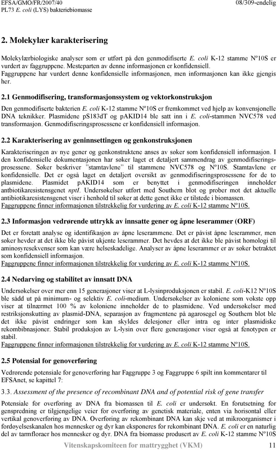 coli K-12 stamme Nº10S er fremkommet ved hjelp av konvensjonelle DNA teknikker. Plasmidene ps183dt og pakid14 ble satt inn i E. coli-stammen NVC578 ved transformasjon.