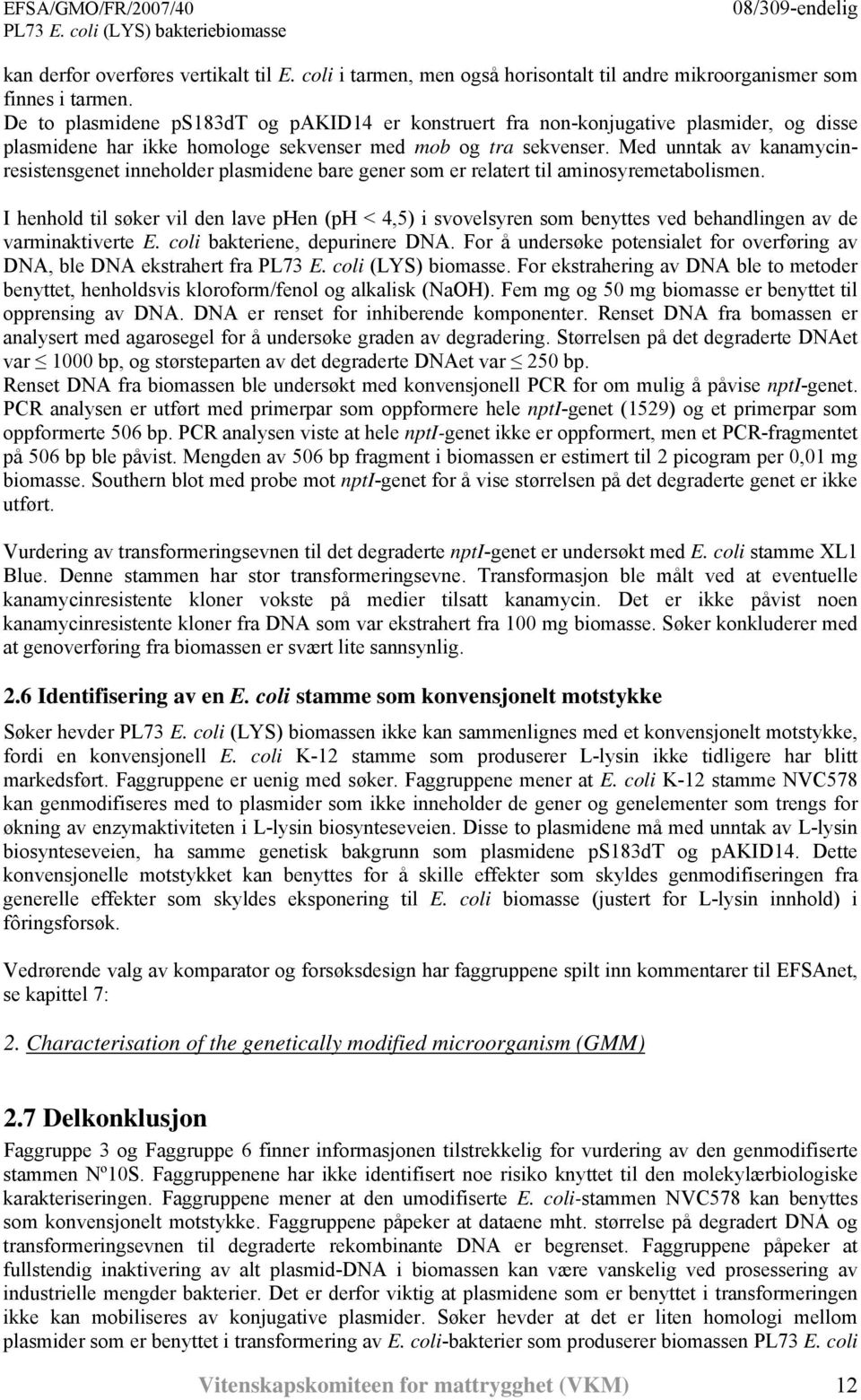 Med unntak av kanamycinresistensgenet inneholder plasmidene bare gener som er relatert til aminosyremetabolismen.