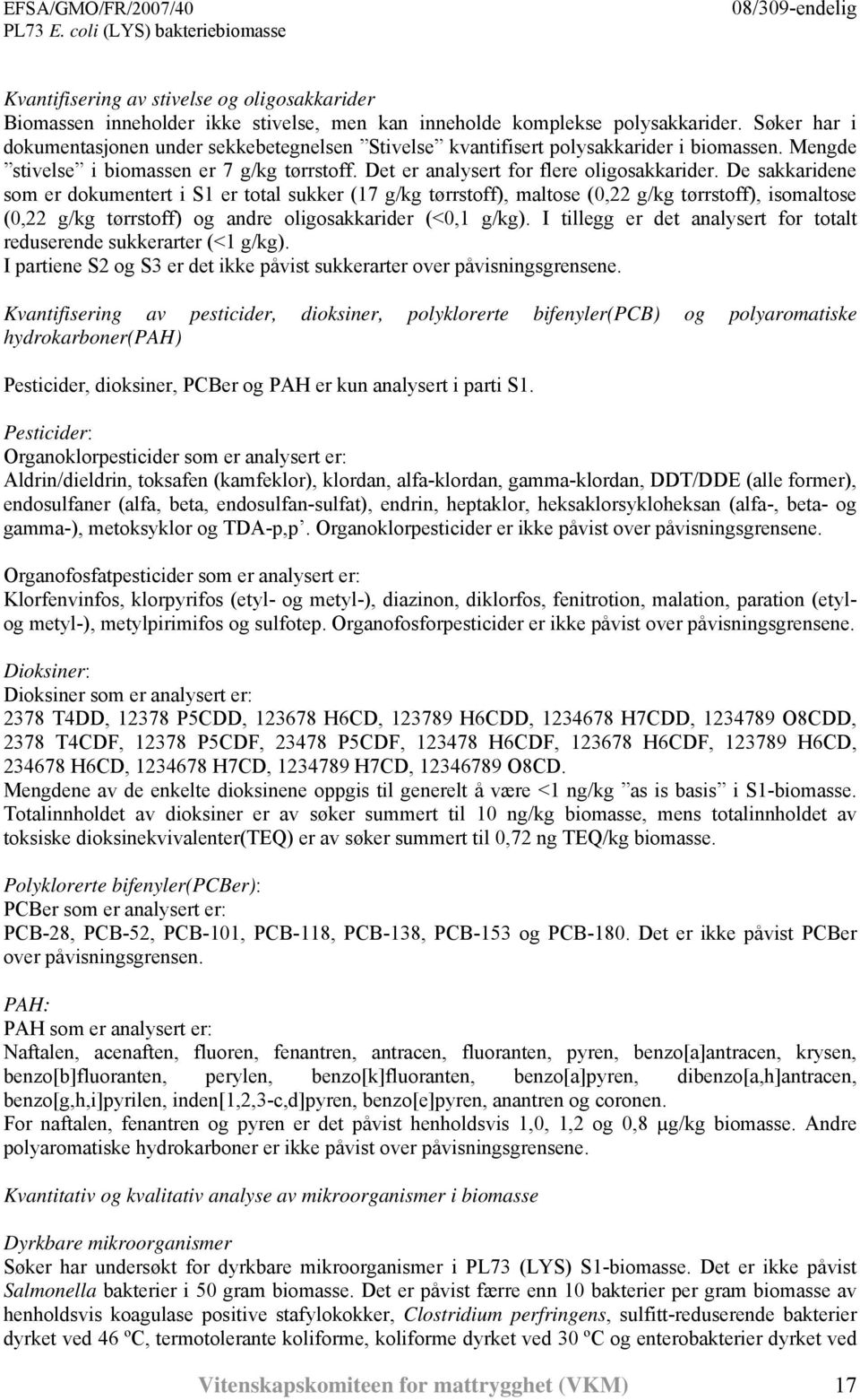 De sakkaridene som er dokumentert i S1 er total sukker (17 g/kg tørrstoff), maltose (0,22 g/kg tørrstoff), isomaltose (0,22 g/kg tørrstoff) og andre oligosakkarider (<0,1 g/kg).