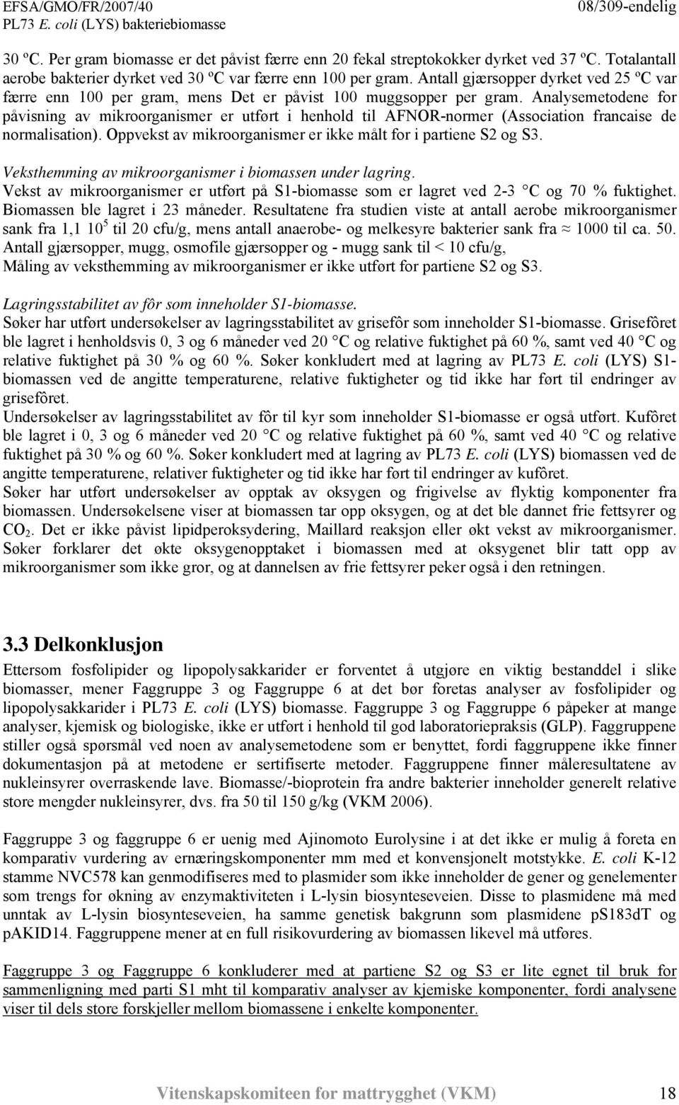 Analysemetodene for påvisning av mikroorganismer er utført i henhold til AFNOR-normer (Association francaise de normalisation). Oppvekst av mikroorganismer er ikke målt for i partiene S2 og S3.