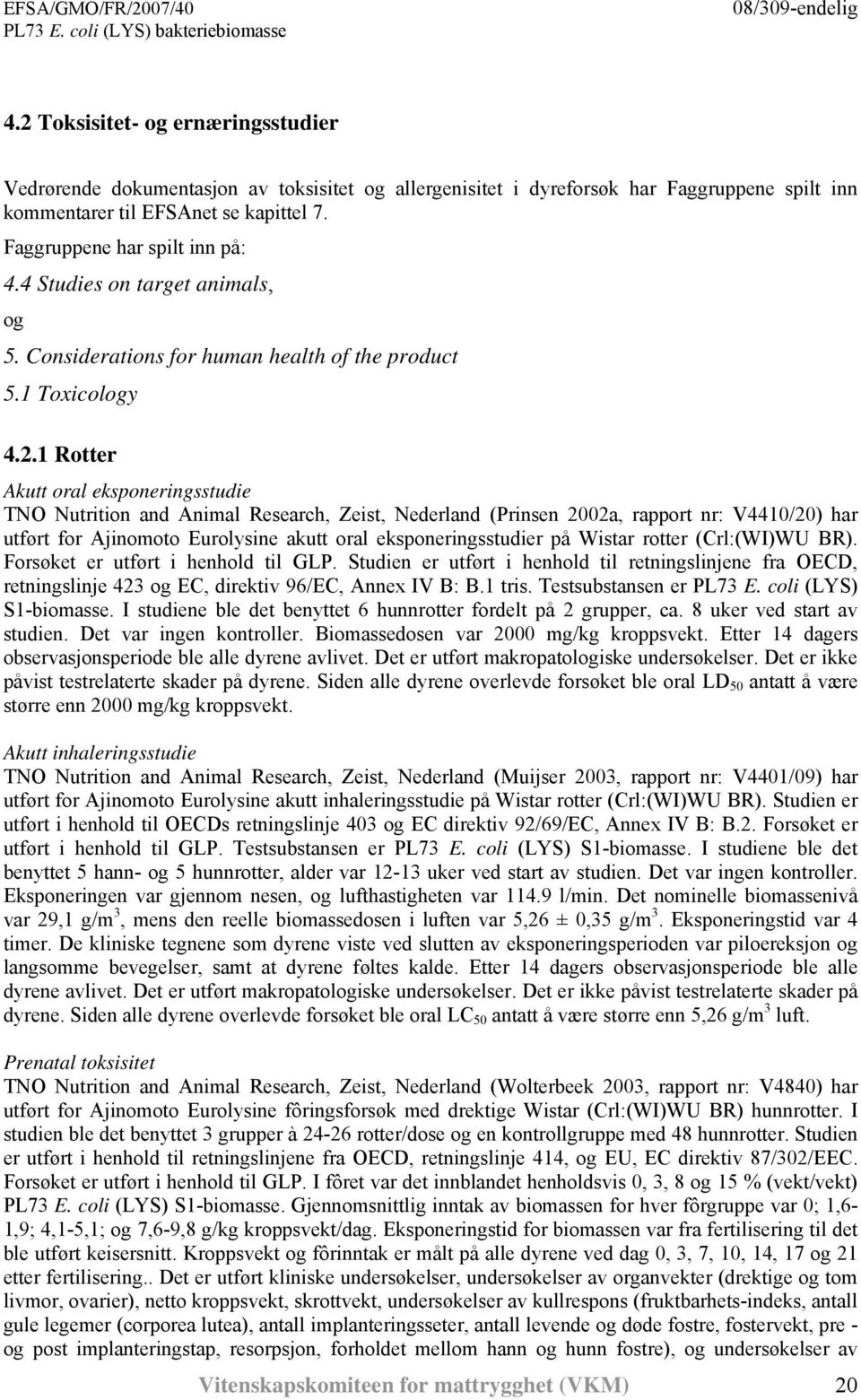 1 Rotter Akutt oral eksponeringsstudie TNO Nutrition and Animal Research, Zeist, Nederland (Prinsen 2002a, rapport nr: V4410/20) har utført for Ajinomoto Eurolysine akutt oral eksponeringsstudier på