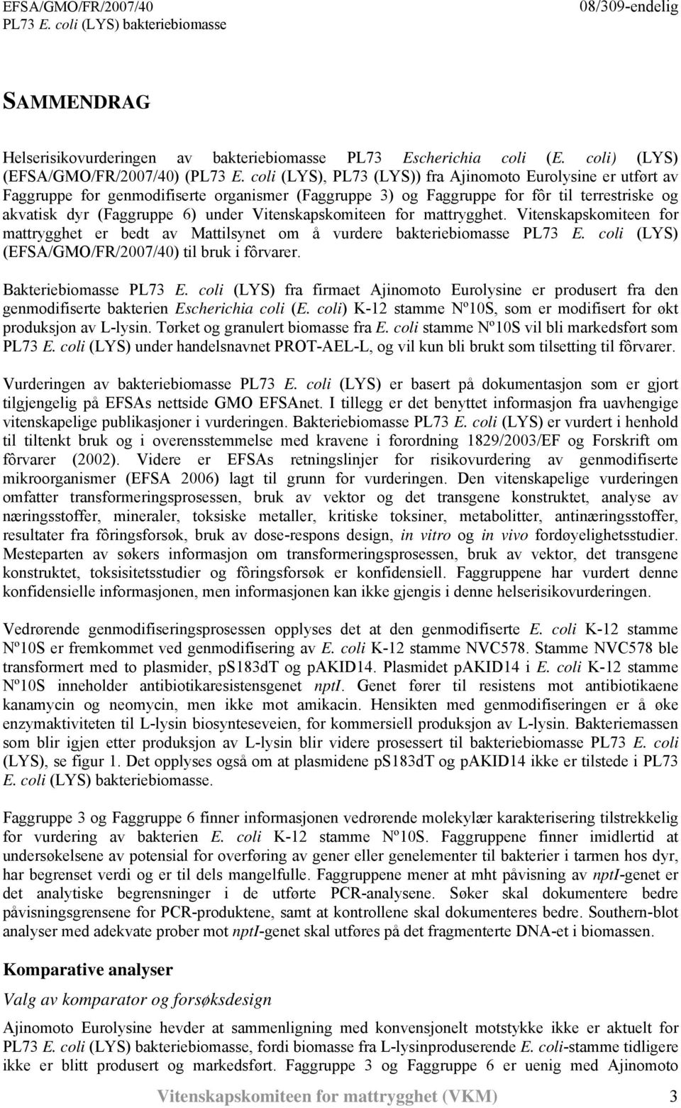 Vitenskapskomiteen for mattrygghet. Vitenskapskomiteen for mattrygghet er bedt av Mattilsynet om å vurdere bakteriebiomasse PL73 E. coli (LYS) (EFSA/GMO/FR/2007/40) til bruk i fôrvarer.