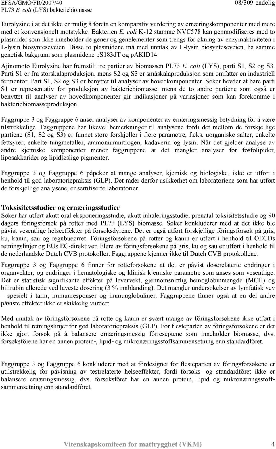 Disse to plasmidene må med unntak av L-lysin biosynteseveien, ha samme genetisk bakgrunn som plasmidene ps183dt og pakid14. Ajinomoto Eurolysine har fremstilt tre partier av biomassen PL73 E.