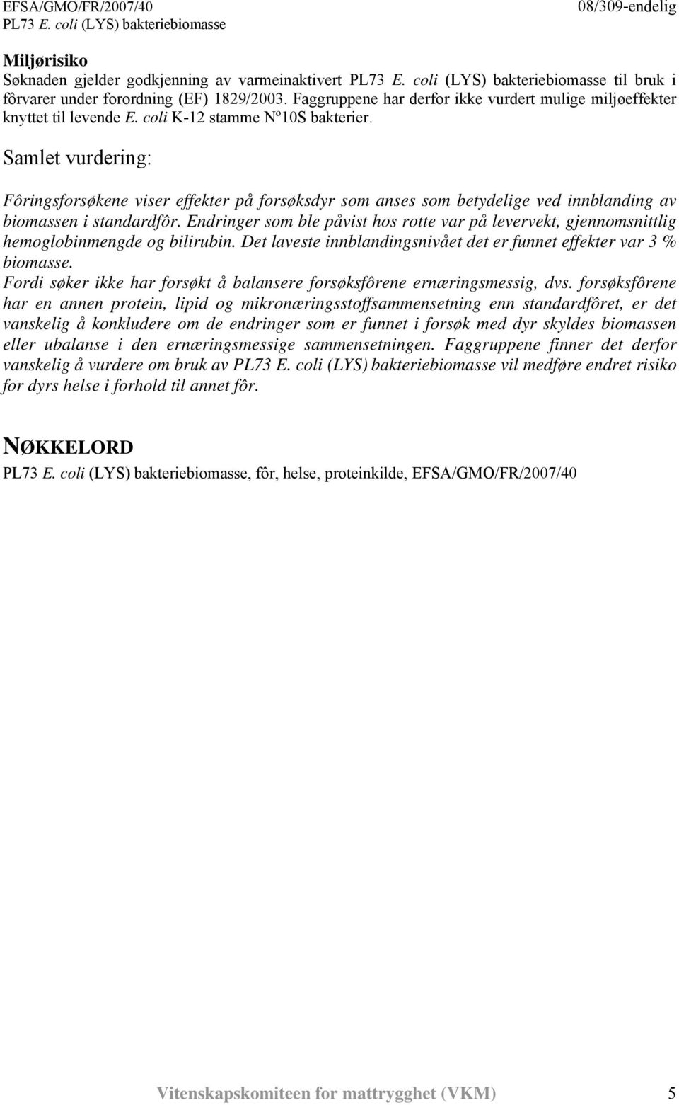 Endringer som ble påvist hos rotte var på levervekt, gjennomsnittlig hemoglobinmengde og bilirubin. Det laveste innblandingsnivået det er funnet effekter var 3 % biomasse.