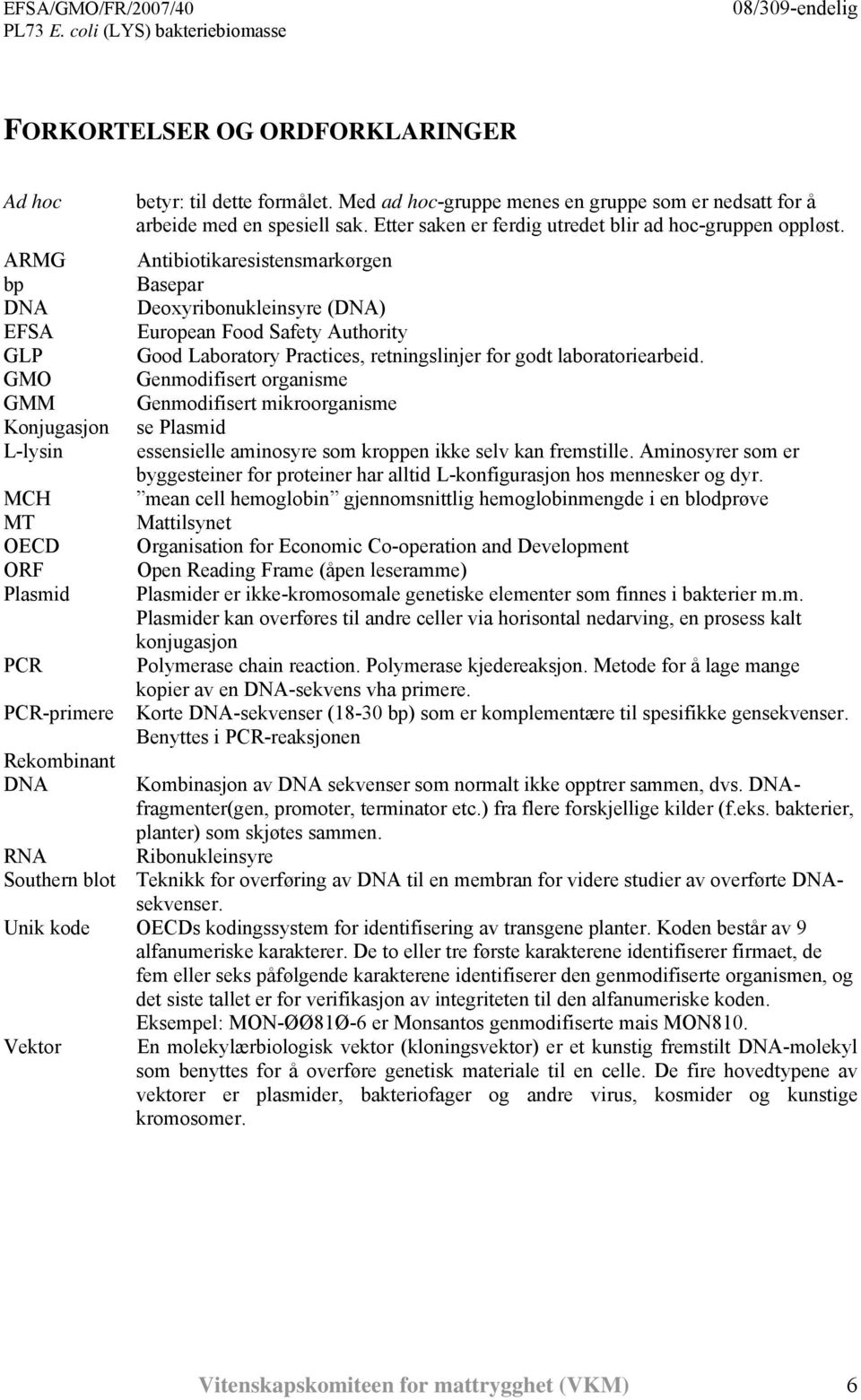 Antibiotikaresistensmarkørgen Basepar Deoxyribonukleinsyre (DNA) European Food Safety Authority Good Laboratory Practices, retningslinjer for godt laboratoriearbeid.