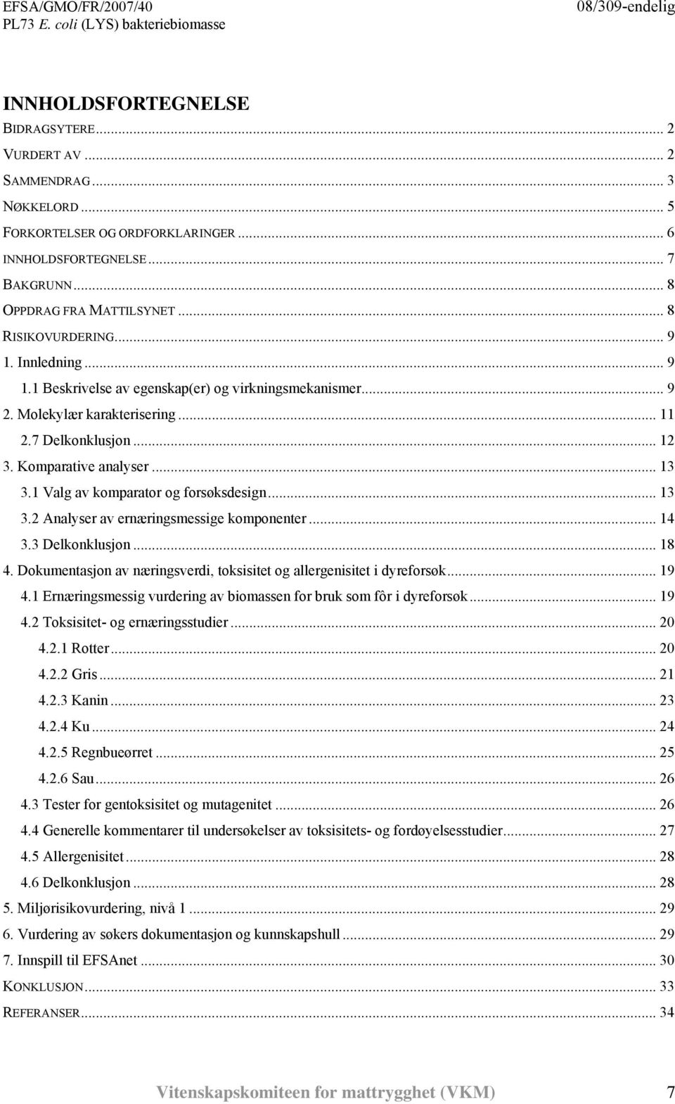 1 Valg av komparator og forsøksdesign... 13 3.2 Analyser av ernæringsmessige komponenter... 14 3.3 Delkonklusjon... 18 4. Dokumentasjon av næringsverdi, toksisitet og allergenisitet i dyreforsøk.