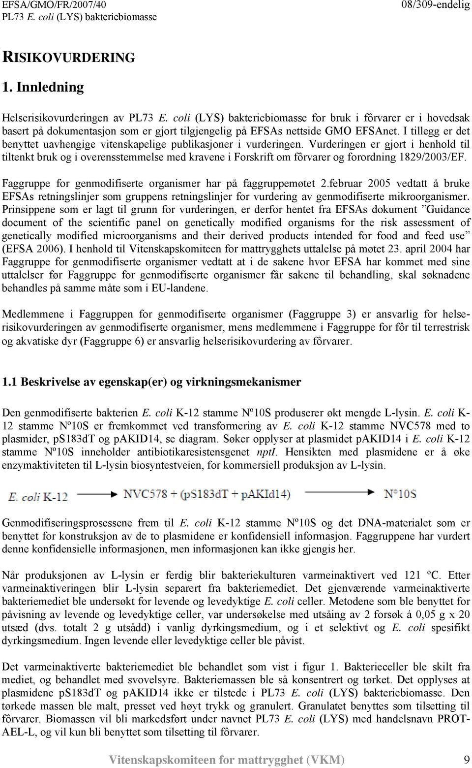 Vurderingen er gjort i henhold til tiltenkt bruk og i overensstemmelse med kravene i Forskrift om fôrvarer og forordning 1829/2003/EF. Faggruppe for genmodifiserte organismer har på faggruppemøtet 2.