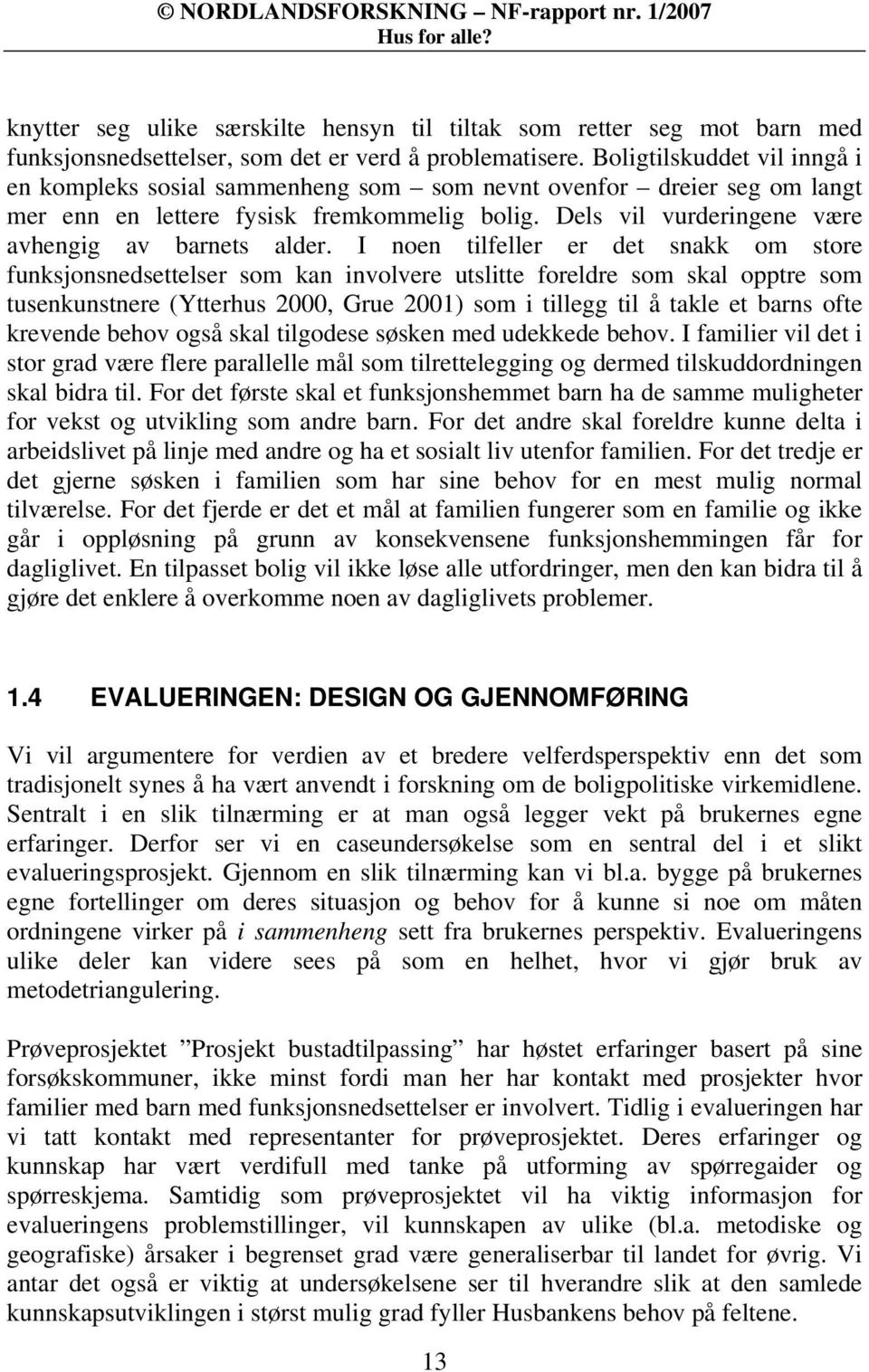 I noen tilfeller er det snakk om store funksjonsnedsettelser som kan involvere utslitte foreldre som skal opptre som tusenkunstnere (Ytterhus 2000, Grue 2001) som i tillegg til å takle et barns ofte