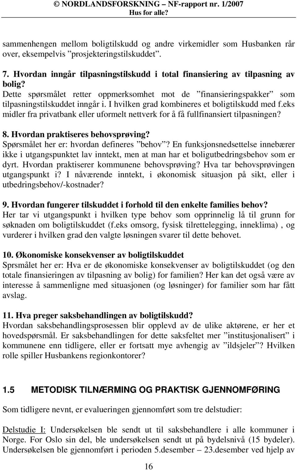 eks midler fra privatbank eller uformelt nettverk for å få fullfinansiert tilpasningen? 8. Hvordan praktiseres behovsprøving? Spørsmålet her er: hvordan defineres behov?