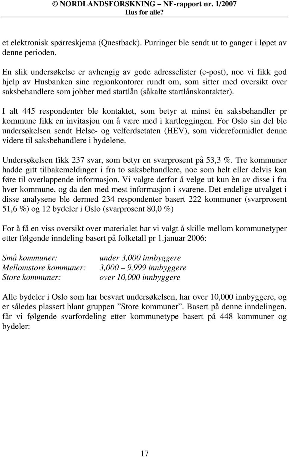 (såkalte startlånskontakter). I alt 445 respondenter ble kontaktet, som betyr at minst èn saksbehandler pr kommune fikk en invitasjon om å være med i kartleggingen.