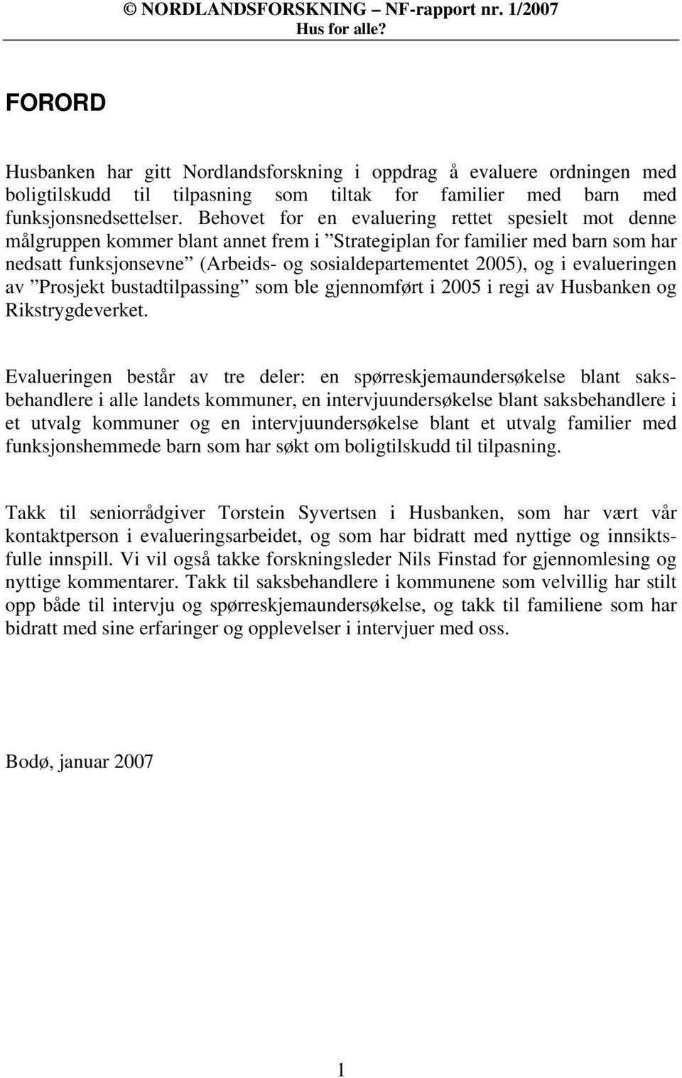 evalueringen av Prosjekt bustadtilpassing som ble gjennomført i 2005 i regi av Husbanken og Rikstrygdeverket.