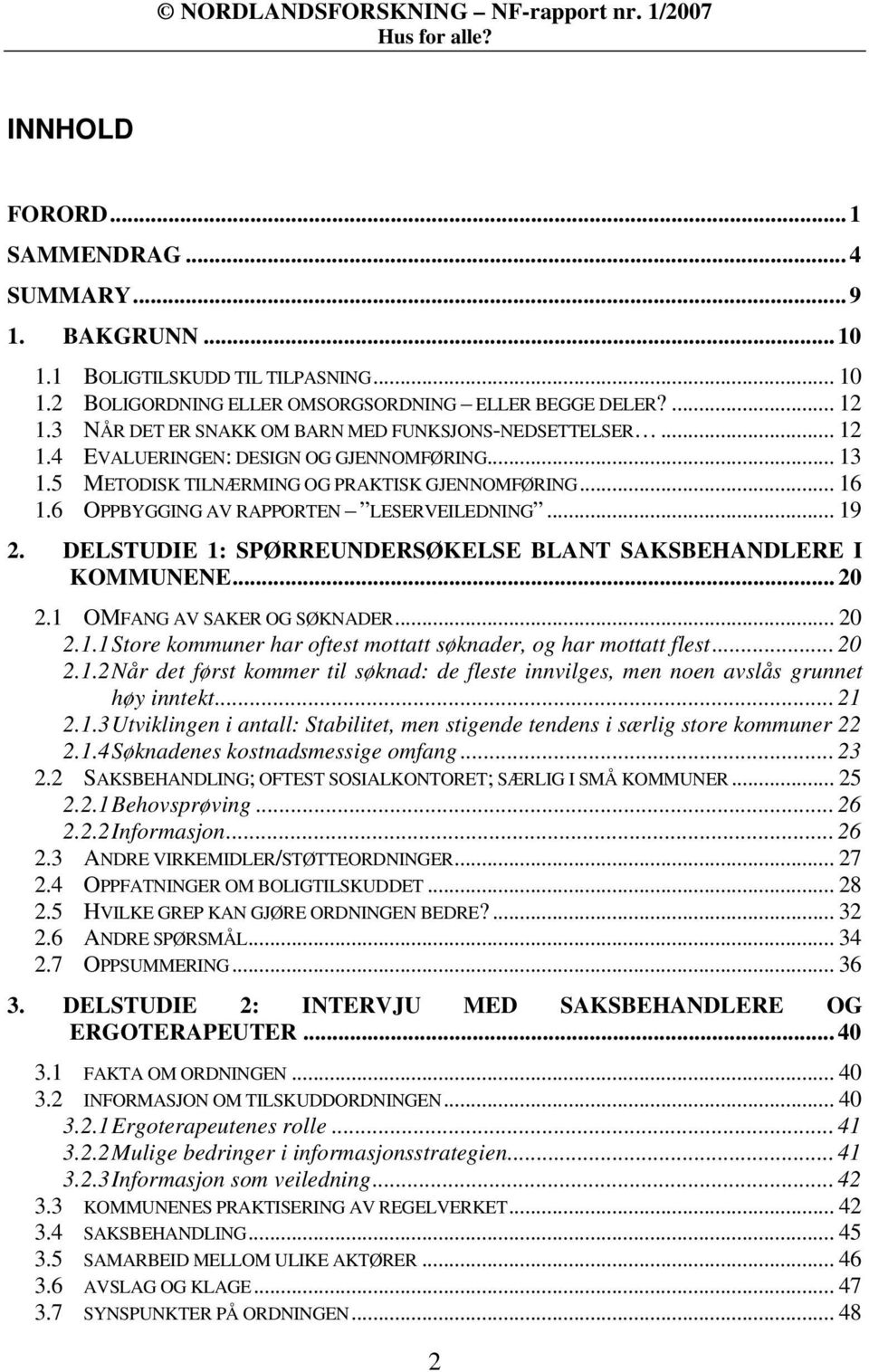 6 OPPBYGGING AV RAPPORTEN LESERVEILEDNING... 19 2. DELSTUDIE 1: SPØRREUNDERSØKELSE BLANT SAKSBEHANDLERE I KOMMUNENE... 20 2.1 OMFANG AV SAKER OG SØKNADER... 20 2.1.1 Store kommuner har oftest mottatt søknader, og har mottatt flest.