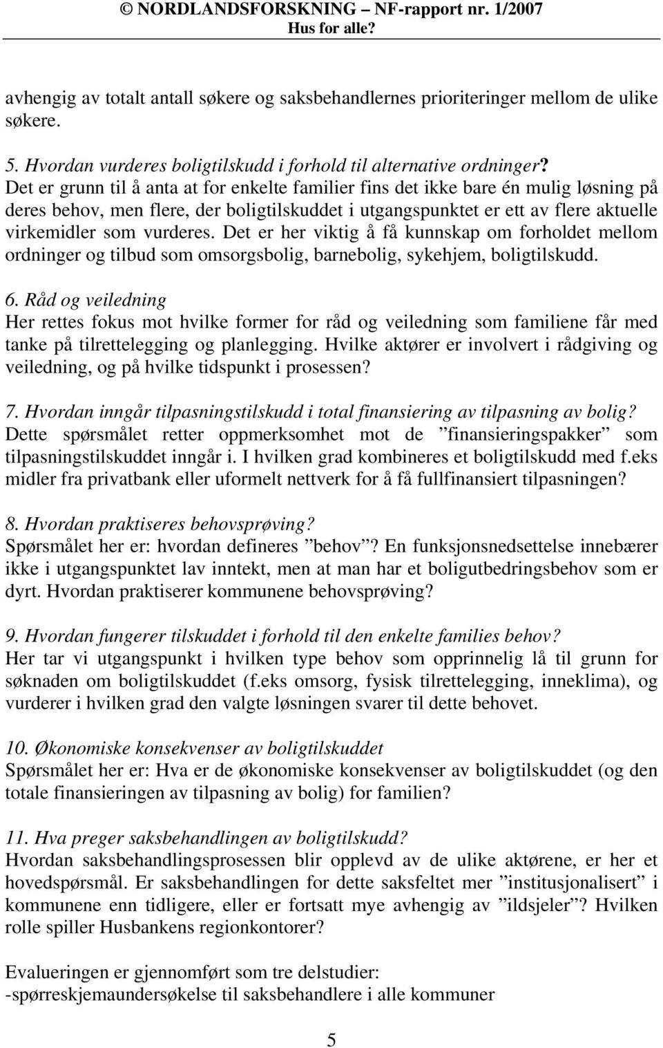 Det er her viktig å få kunnskap om forholdet mellom ordninger og tilbud som omsorgsbolig, barnebolig, sykehjem, boligtilskudd. 6.