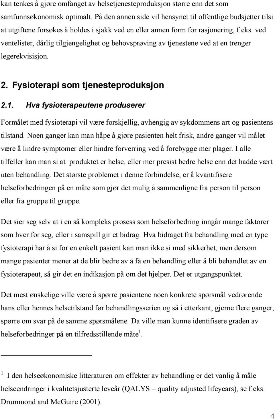 ved ventelister, dårlig tilgjengelighet og behovsprøving av tjenestene ved at en trenger legerekvisisjon. 2. Fysioterapi som tjenesteproduksjon 2.1.