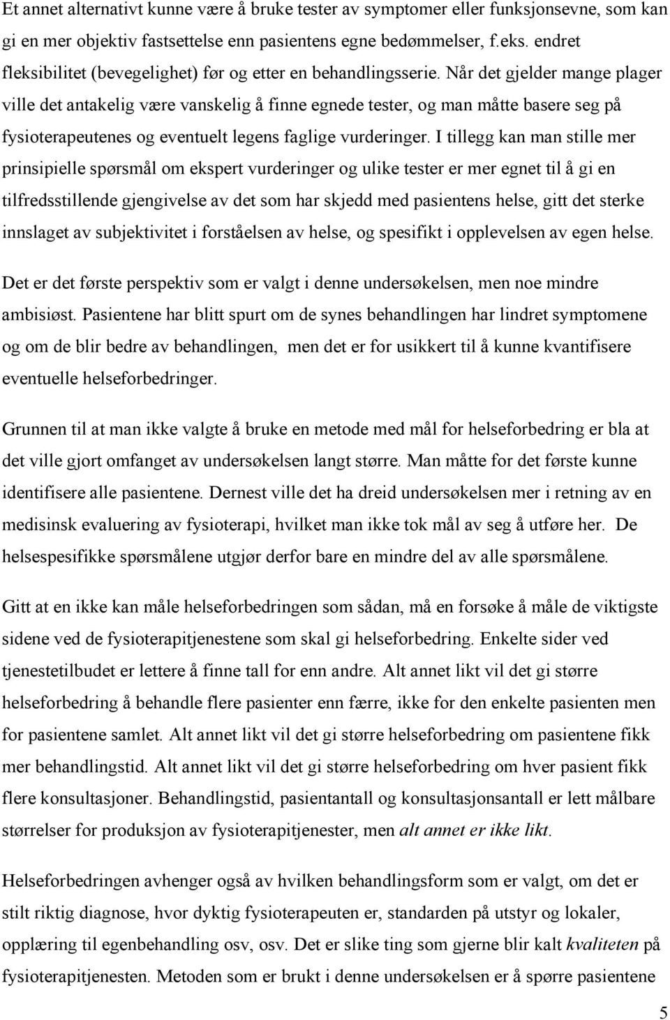 Når det gjelder mange plager ville det antakelig være vanskelig å finne egnede tester, og man måtte basere seg på fysioterapeutenes og eventuelt legens faglige vurderinger.