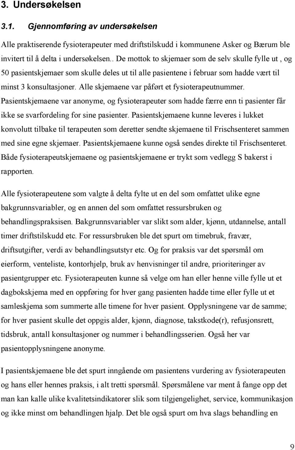 Alle skjemaene var påført et fysioterapeutnummer. Pasientskjemaene var anonyme, og fysioterapeuter som hadde færre enn ti pasienter får ikke se svarfordeling for sine pasienter.