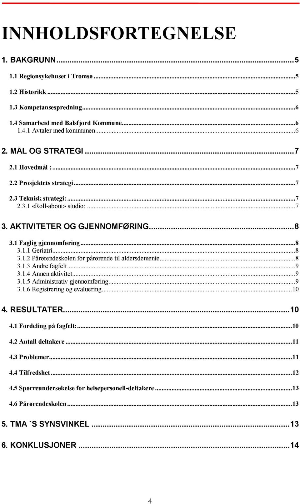 ..8 3.1.2 Pårørendeskolen for pårørende til aldersdemente...8 3.1.3 Andre fagfelt...9 3.1.4 Annen aktivitet...9 3.1.5 Administrativ gjennomføring...9 3.1.6 Registrering og evaluering...10 4.