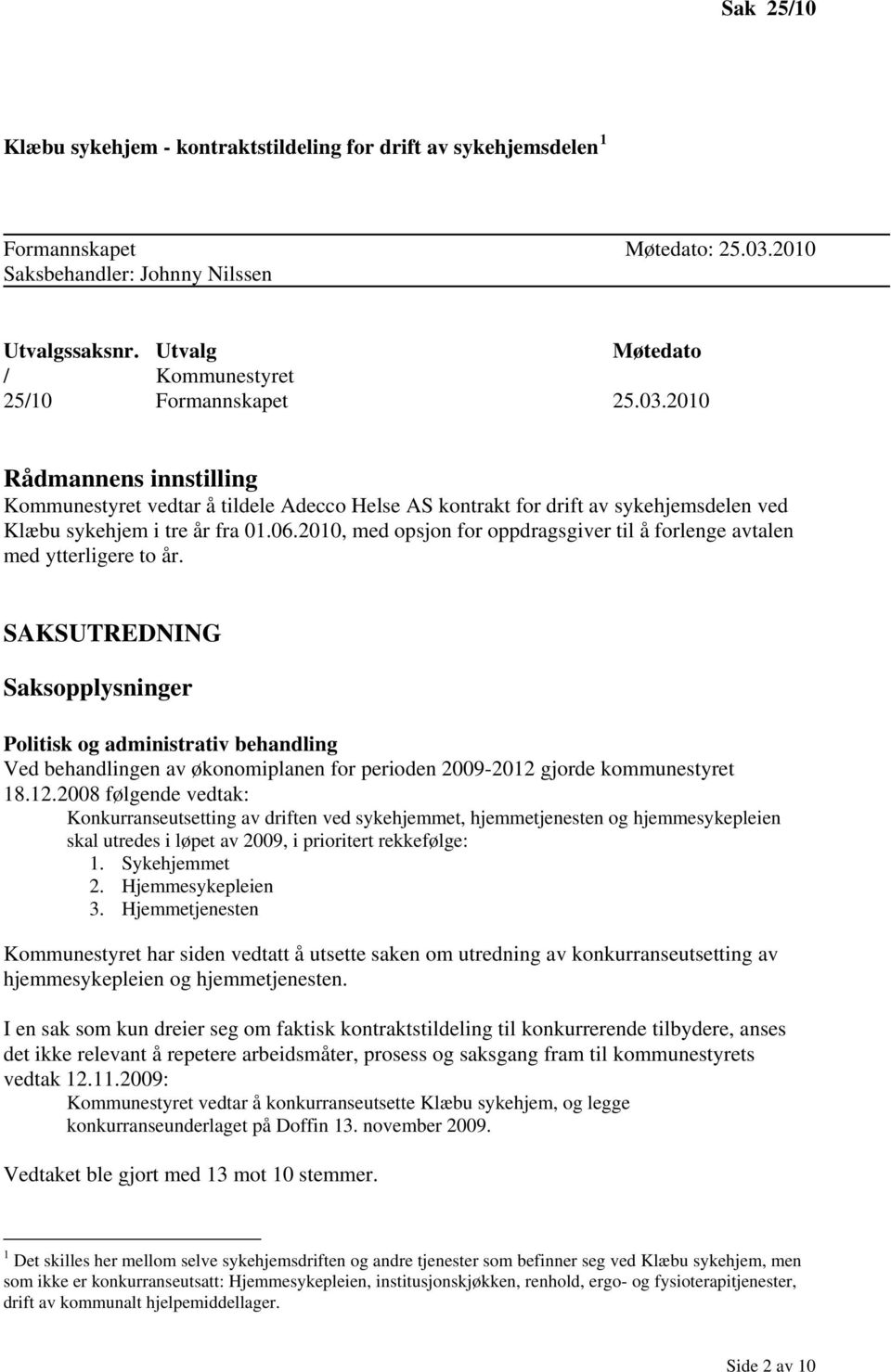 2010 Rådmannens innstilling Kommunestyret vedtar å tildele Adecco Helse AS kontrakt for drift av sykehjemsdelen ved Klæbu sykehjem i tre år fra 01.06.