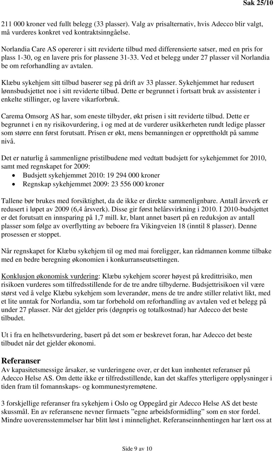 Ved et belegg under 27 plasser vil Norlandia be om reforhandling av avtalen. Klæbu sykehjem sitt tilbud baserer seg på drift av 33 plasser.