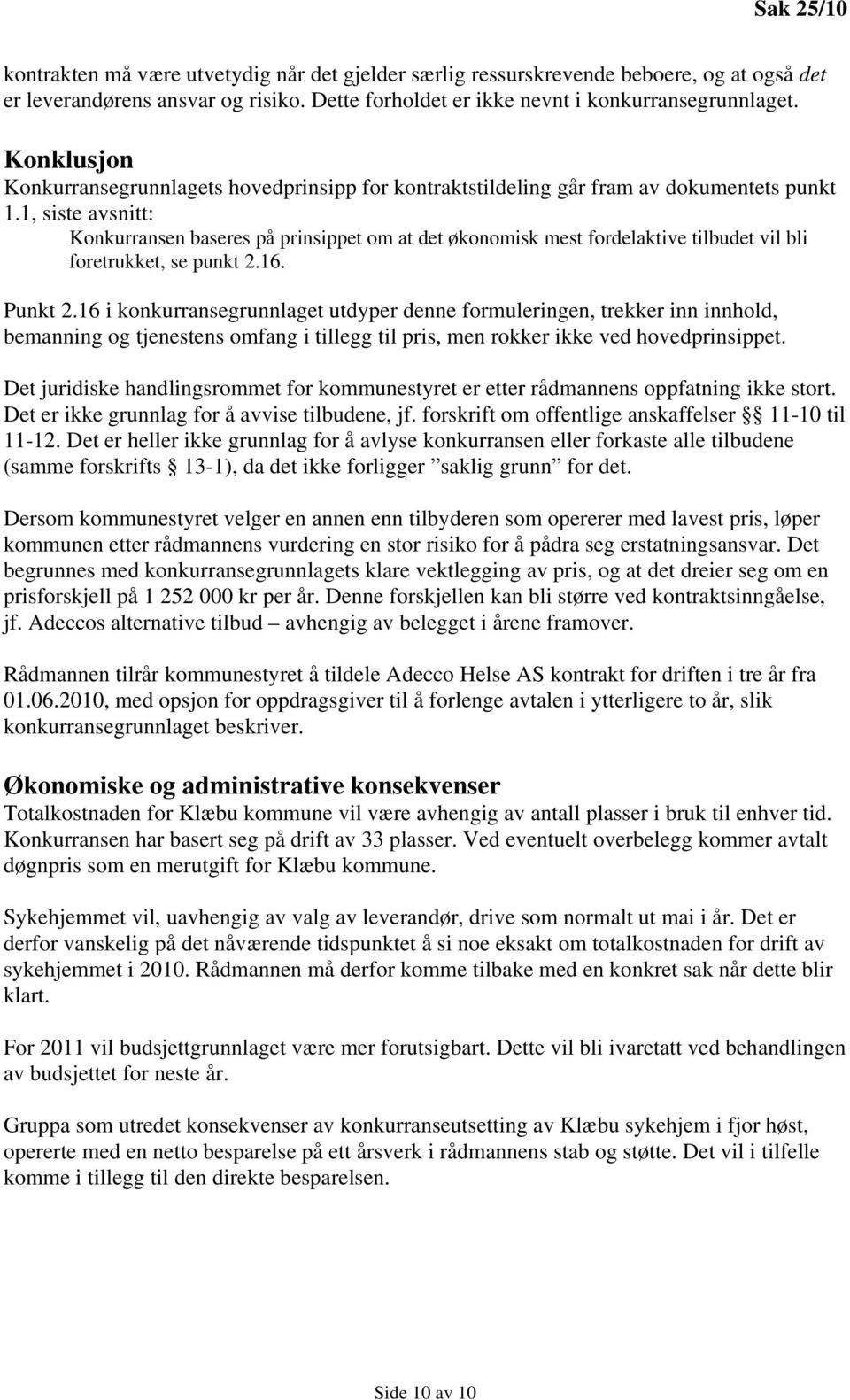 1, siste avsnitt: Konkurransen baseres på prinsippet om at det økonomisk mest fordelaktive tilbudet vil bli foretrukket, se punkt 2.16. Punkt 2.