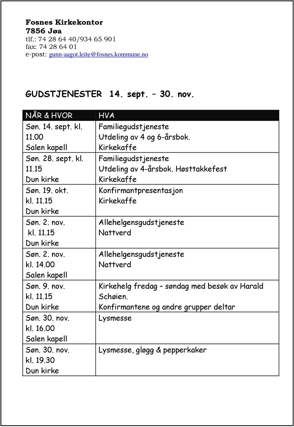 00 Salen kapell Søn. 30. nov. kl. 19.30 Dun kirke HVA Familiegudstjeneste Utdeling av 4 og 6-årsbok. Kirkekaffe Familiegudstjeneste Utdeling av 4-årsbok.