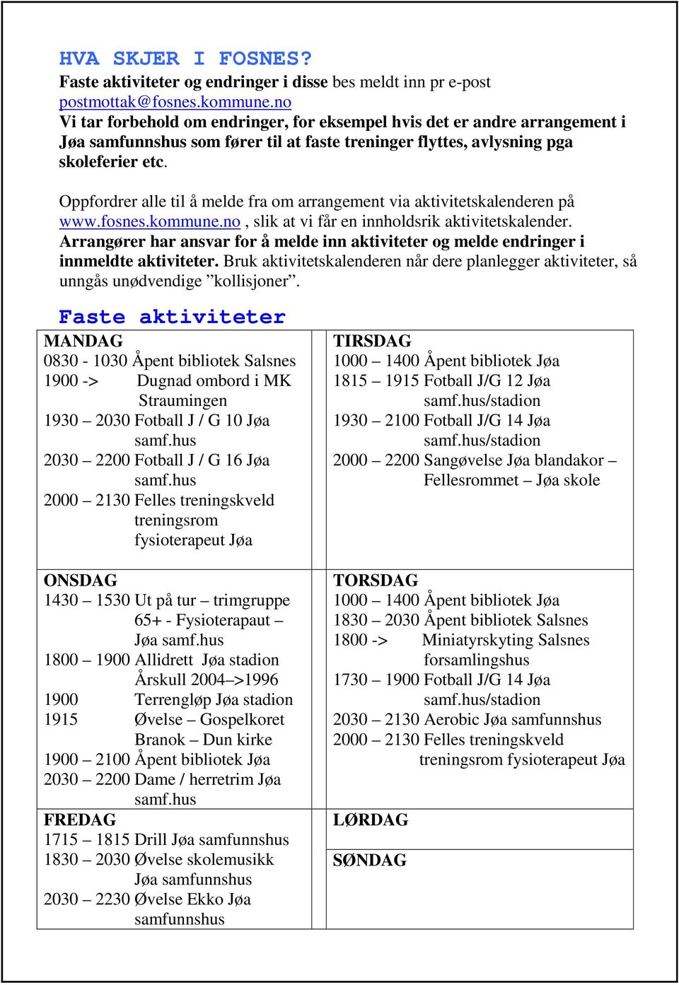 Oppfordrer alle til å melde fra om arrangement via aktivitetskalenderen på www.fosnes.kommune.no, slik at vi får en innholdsrik aktivitetskalender.